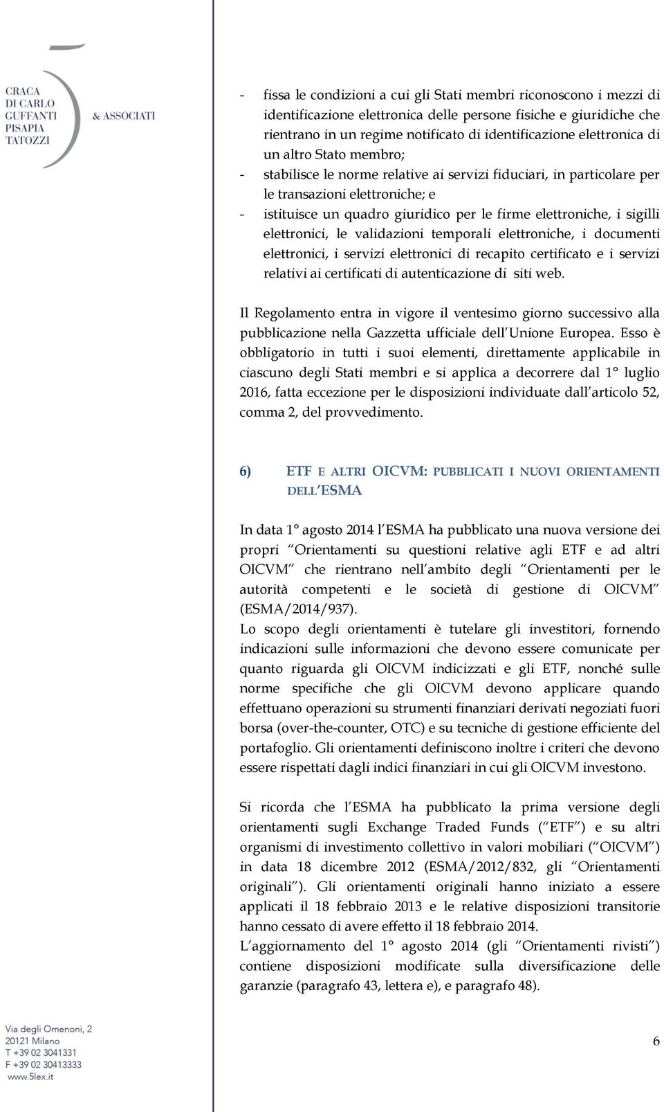 elettronici, le validazioni temporali elettroniche, i documenti elettronici, i servizi elettronici di recapito certificato e i servizi relativi ai certificati di autenticazione di siti web.