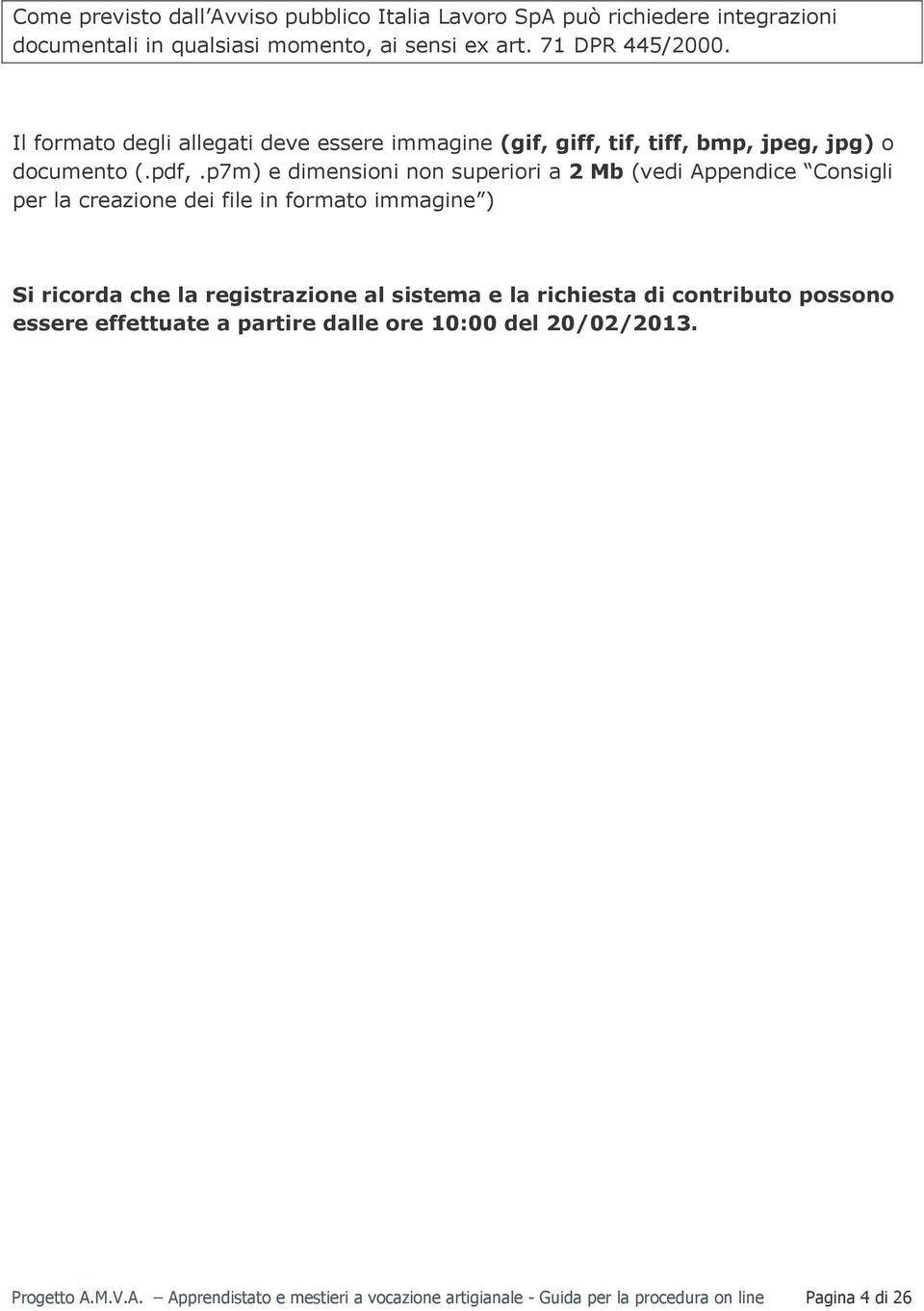 p7m) e dimensioni non superiori a 2 Mb (vedi Appendice Consigli per la creazione dei file in formato immagine ) Si ricorda che la registrazione al sistema