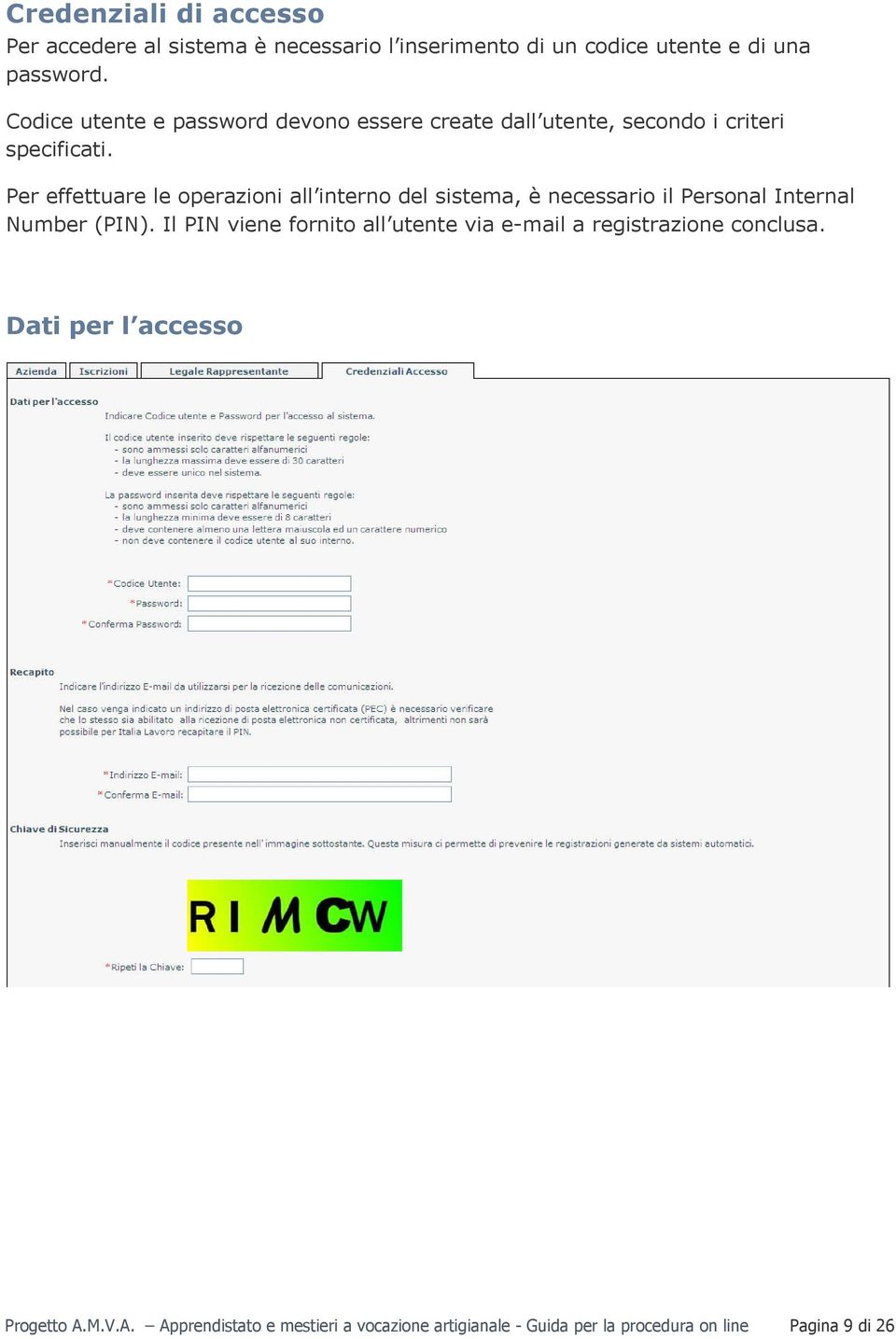 Per effettuare le operazioni all interno del sistema, è necessario il Personal Internal Number (PIN).