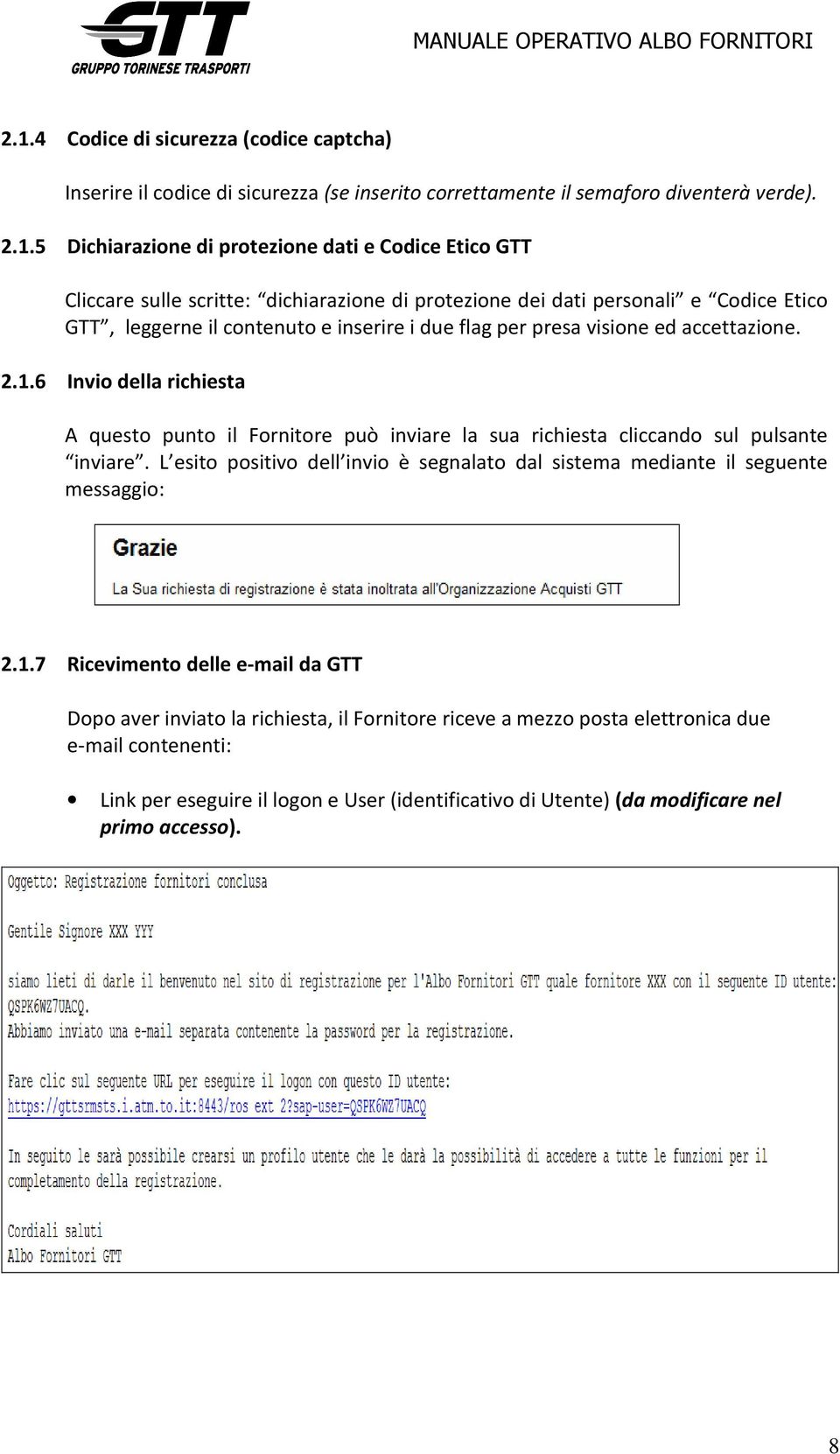 6 Invio della richiesta A questo punto il Fornitore può inviare la sua richiesta cliccando sul pulsante inviare. L esito positivo dell invio è segnalato dal sistema mediante il seguente messaggio: 2.