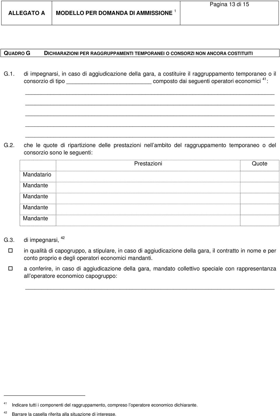 prestazioni nell ambito del raggruppamento temporaneo o del consorzio sono le seguenti: Prestazioni Quote Mandatario Mandante Mandante Mandante Mandante G.3.