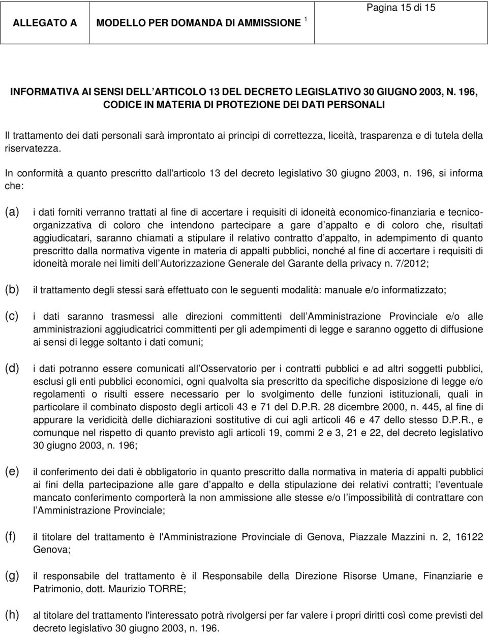 In conformità a quanto prescritto dall'articolo 13 del decreto legislativo 30 giugno 2003, n.