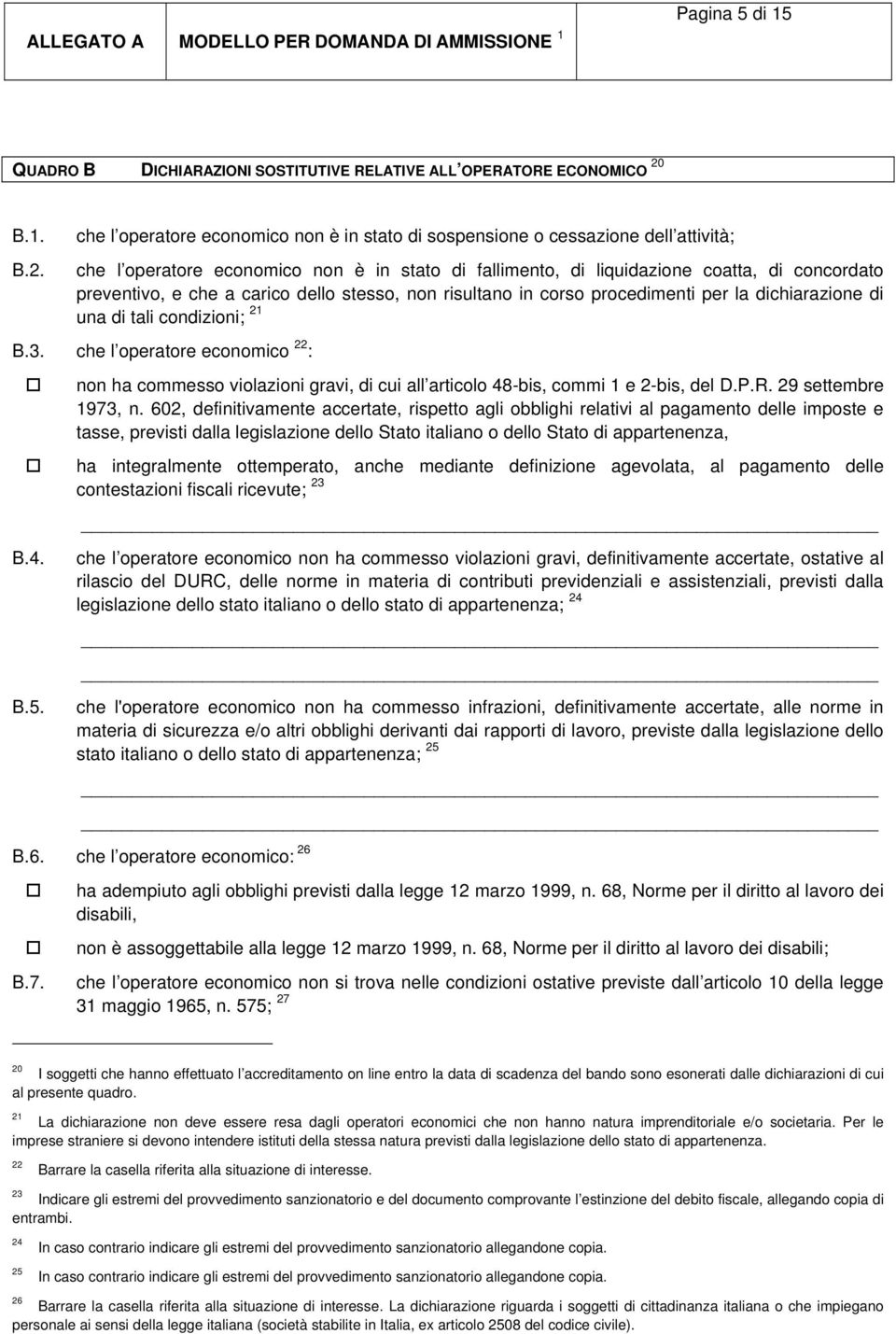 che l operatore economico non è in stato di sospensione o cessazione dell attività; che l operatore economico non è in stato di fallimento, di liquidazione coatta, di concordato preventivo, e che a