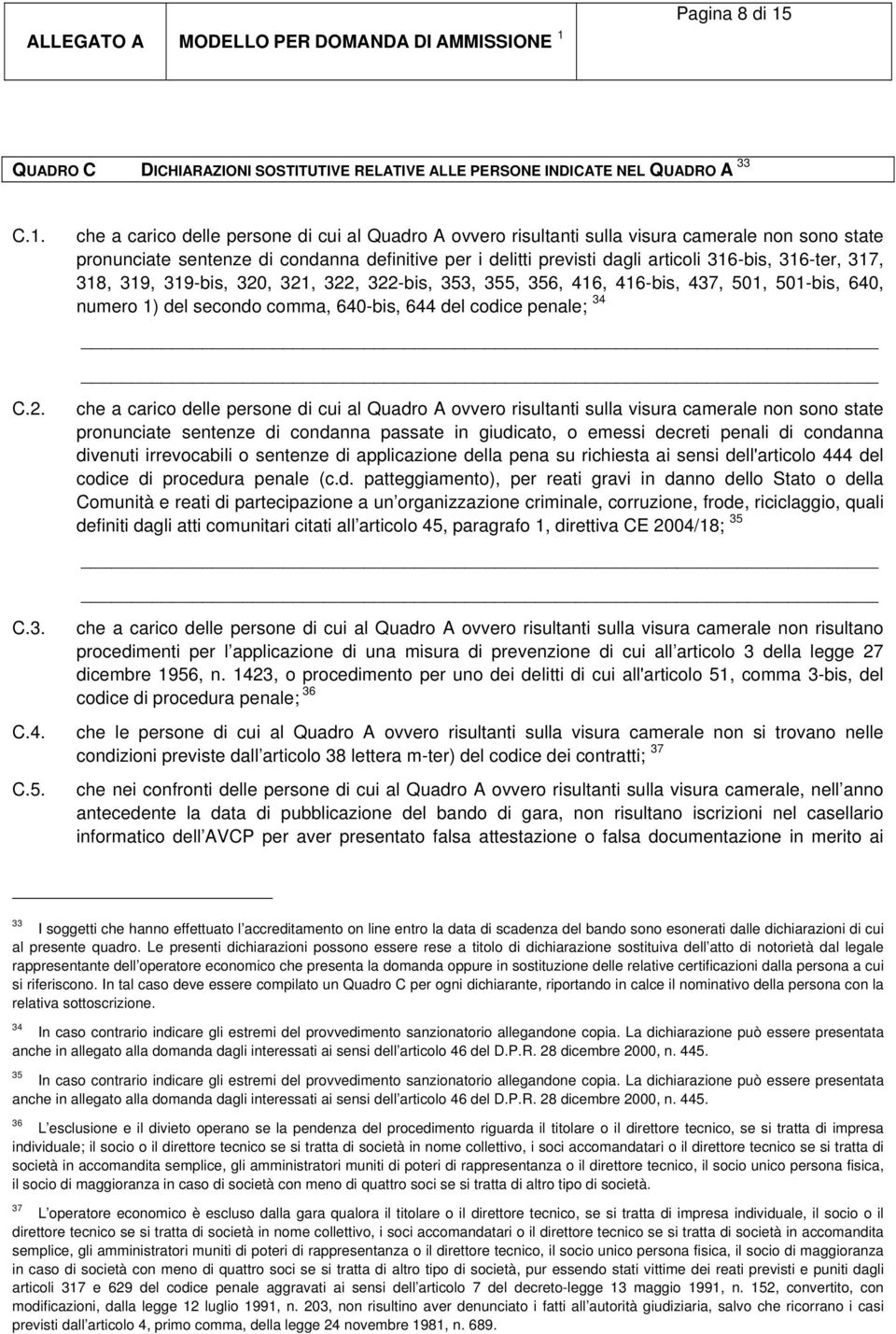 che a carico delle persone di cui al Quadro A ovvero risultanti sulla visura camerale non sono state pronunciate sentenze di condanna definitive per i delitti previsti dagli articoli 316-bis,