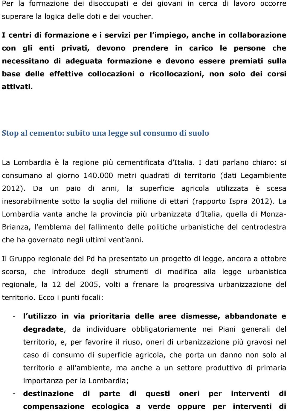 sulla base delle effettive collocazioni o ricollocazioni, non solo dei corsi attivati. Stop al cemento: subito una legge sul consumo di suolo La Lombardia è la regione più cementificata d Italia.