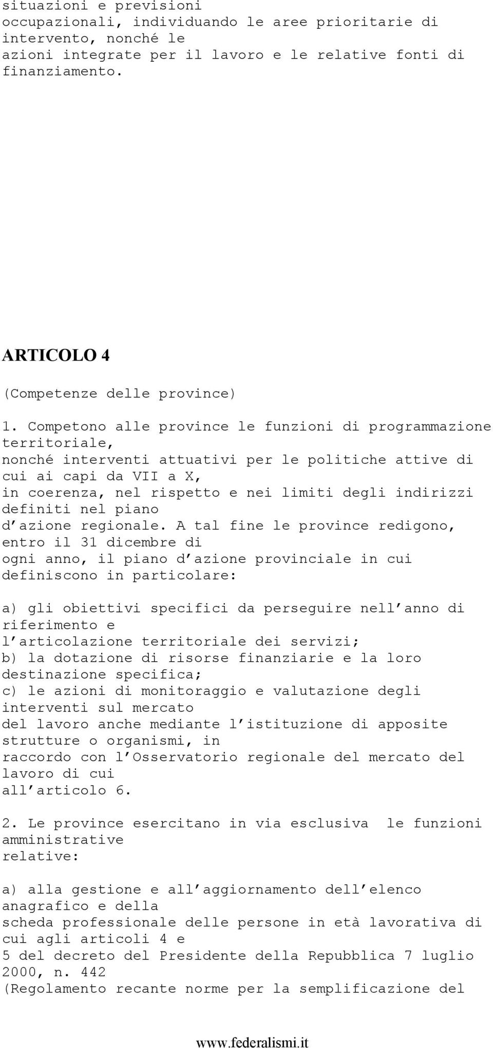 Competono alle province le funzioni di programmazione territoriale, nonché interventi attuativi per le politiche attive di cui ai capi da VII a X, in coerenza, nel rispetto e nei limiti degli