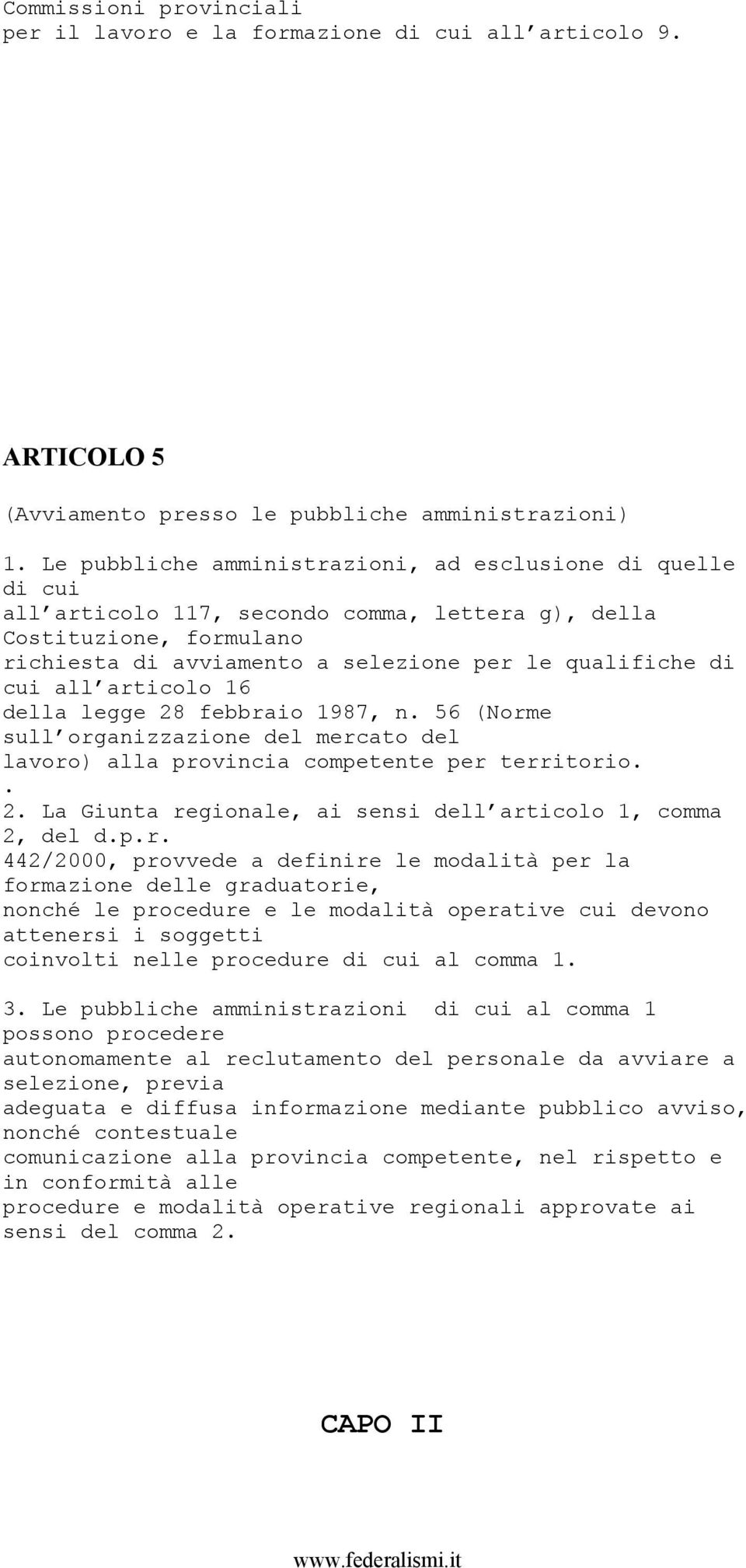 all articolo 16 della legge 28 febbraio 1987, n. 56 (Norme sull organizzazione del mercato del lavoro) alla provincia competente per territorio.. 2. La Giunta regionale, ai sensi dell articolo 1, comma 2, del d.