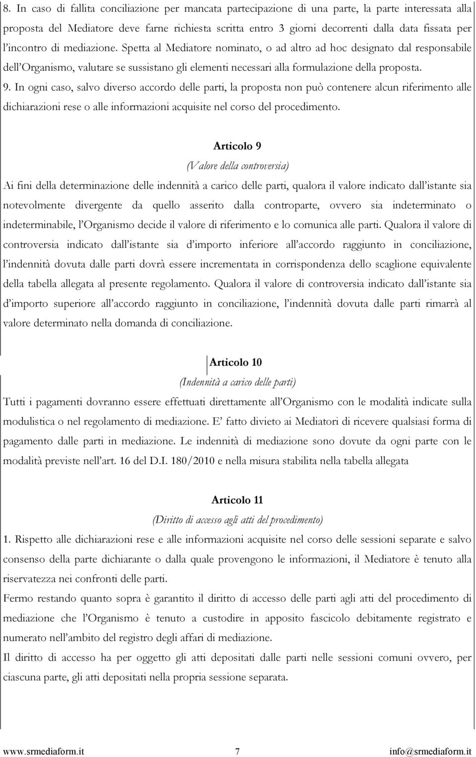 9. In ogni caso, salvo diverso accordo delle parti, la proposta non può contenere alcun riferimento alle dichiarazioni rese o alle informazioni acquisite nel corso del procedimento.