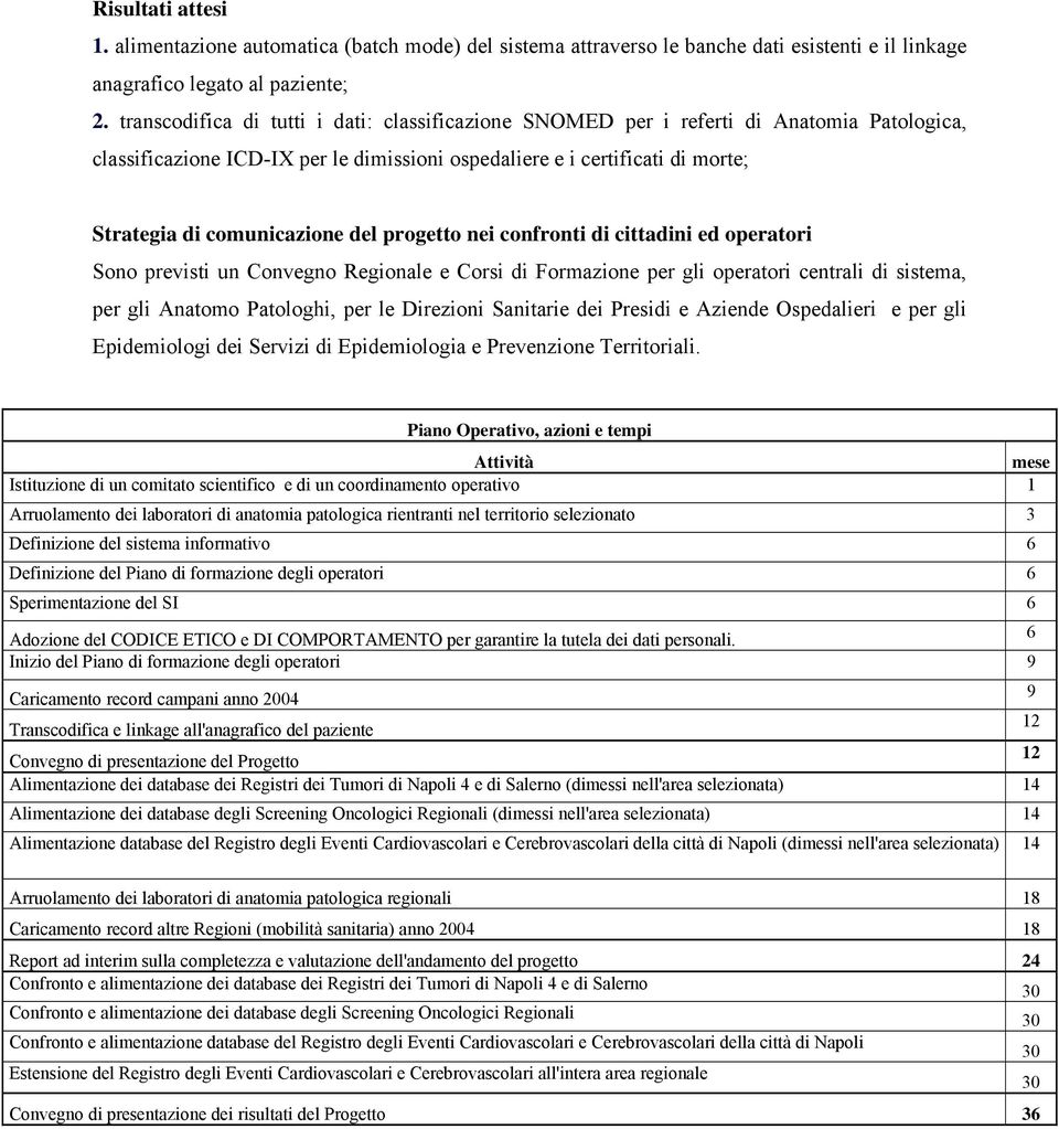 del progetto nei confronti di cittadini ed operatori Sono previsti un Convegno Regionale e Corsi di Formazione per gli operatori centrali di sistema, per gli Anatomo Patologhi, per le Direzioni