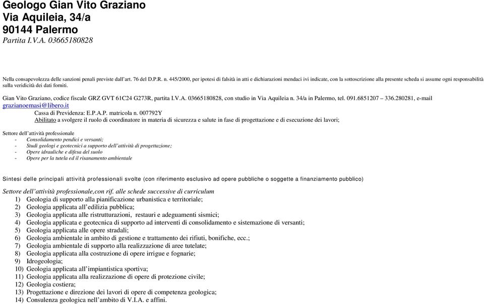Gian Vito Graziano, codice fiscale GRZ GVT 1C G7R, partita I.V.A. 010, con studio in Via Aquileia n. /a in Palermo, tel. 091.107.01, e-mail grazianoemasi@libero.it Cassa di Previdenza: E.P.A.P. matricola n.