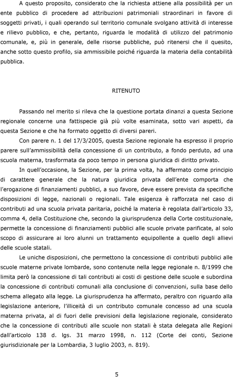 ritenersi che il quesito, anche sotto questo profilo, sia ammissibile poiché riguarda la materia della contabilità pubblica.