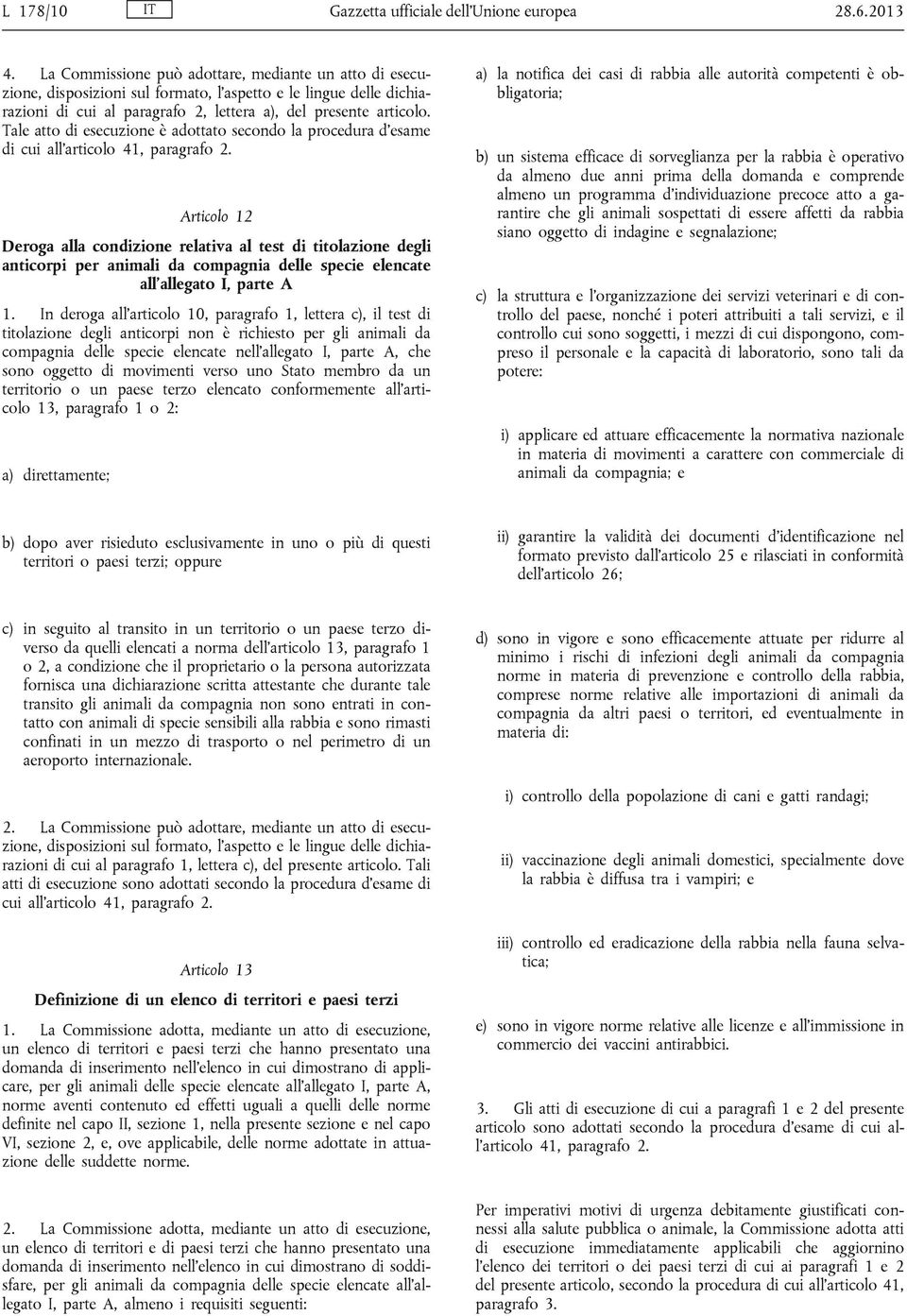 Tale atto di esecuzione è adottato secondo la procedura d esame di cui all articolo 41, paragrafo 2.