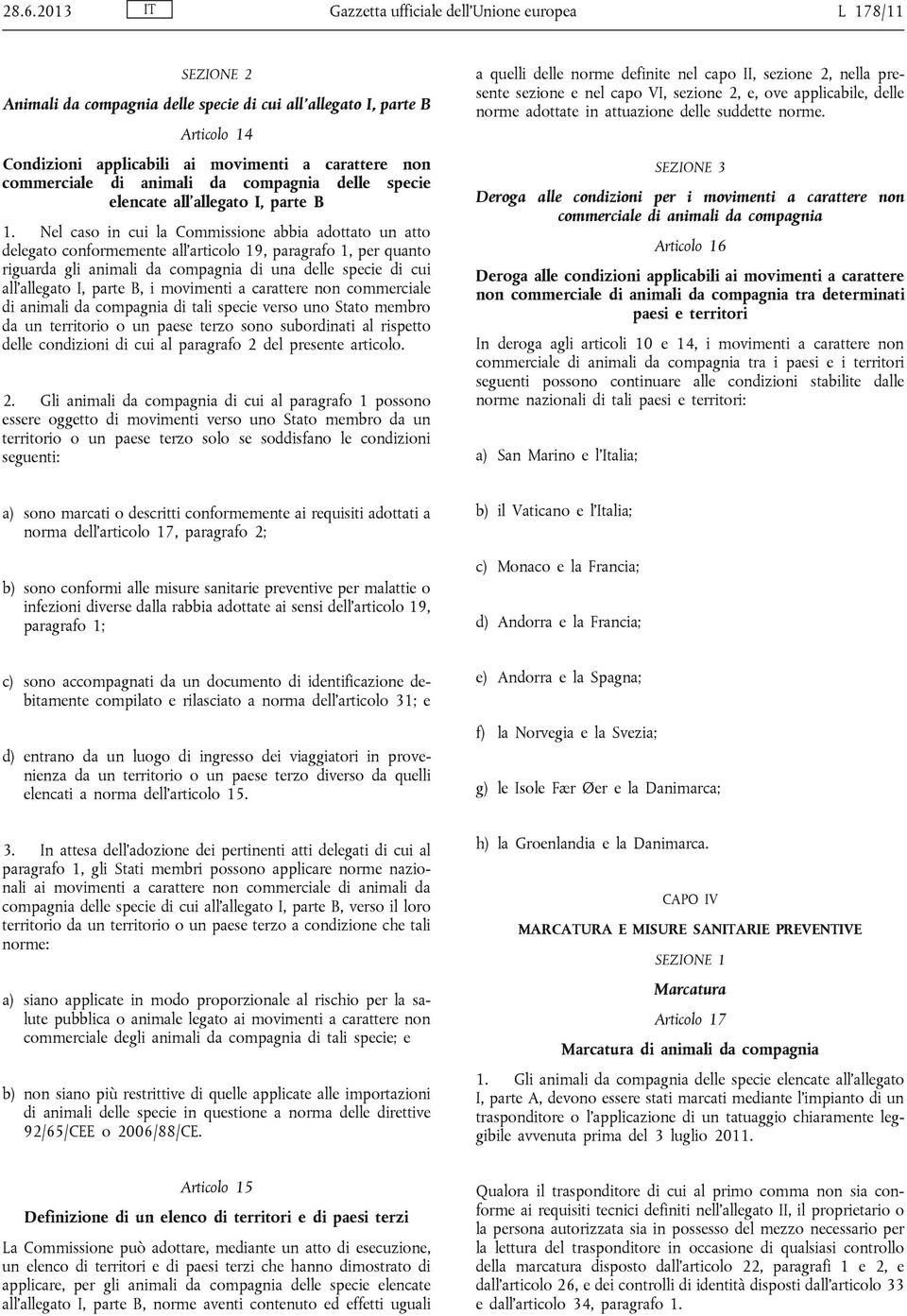 Nel caso in cui la Commissione abbia adottato un atto delegato conformemente all articolo 19, paragrafo 1, per quanto riguarda gli animali da compagnia di una delle specie di cui all allegato I,