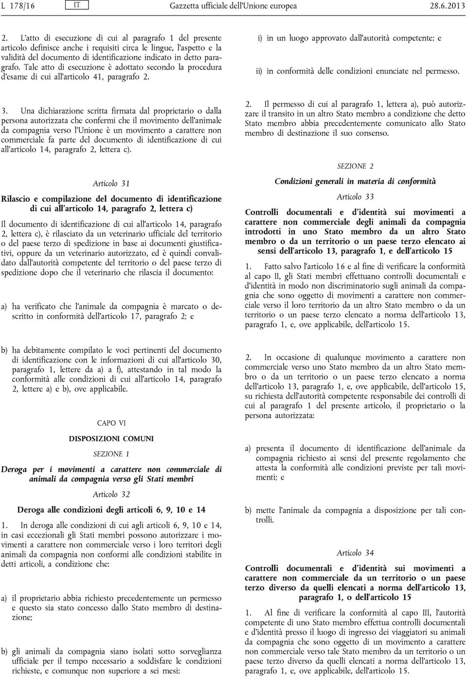 Tale atto di esecuzione è adottato secondo la procedura d esame di cui all articolo 41, paragrafo 2.