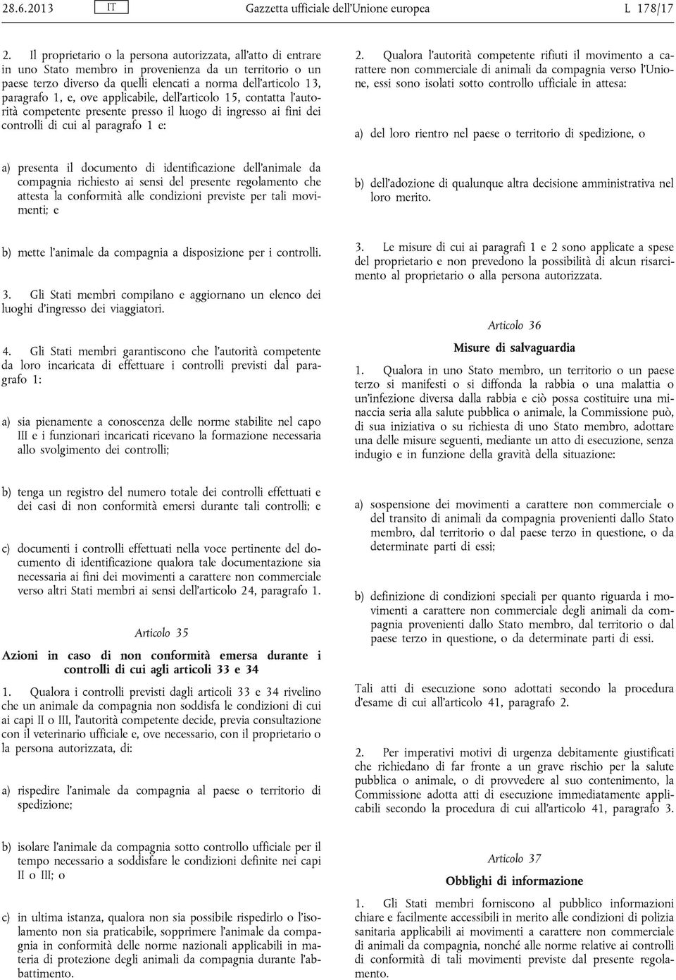 ove applicabile, dell articolo 15, contatta l autorità competente presente presso il luogo di ingresso ai fini dei controlli di cui al paragrafo 1 e: a) presenta il documento di identificazione dell