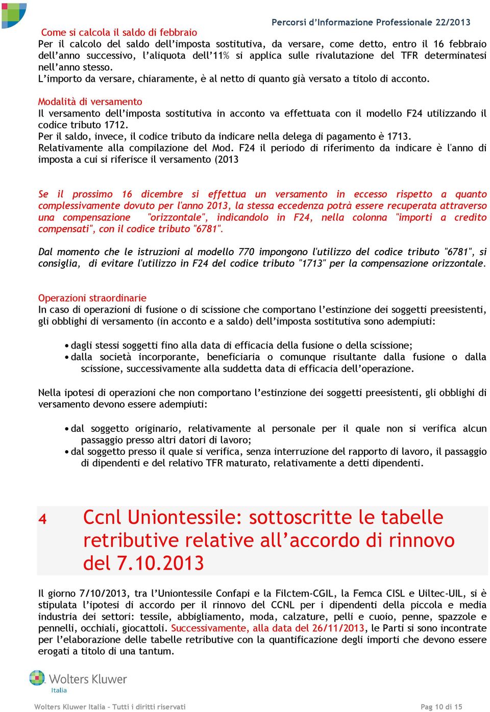 Modalità di versamento Il versamento dell imposta sostitutiva in acconto va effettuata con il modello F24 utilizzando il codice tributo 1712.