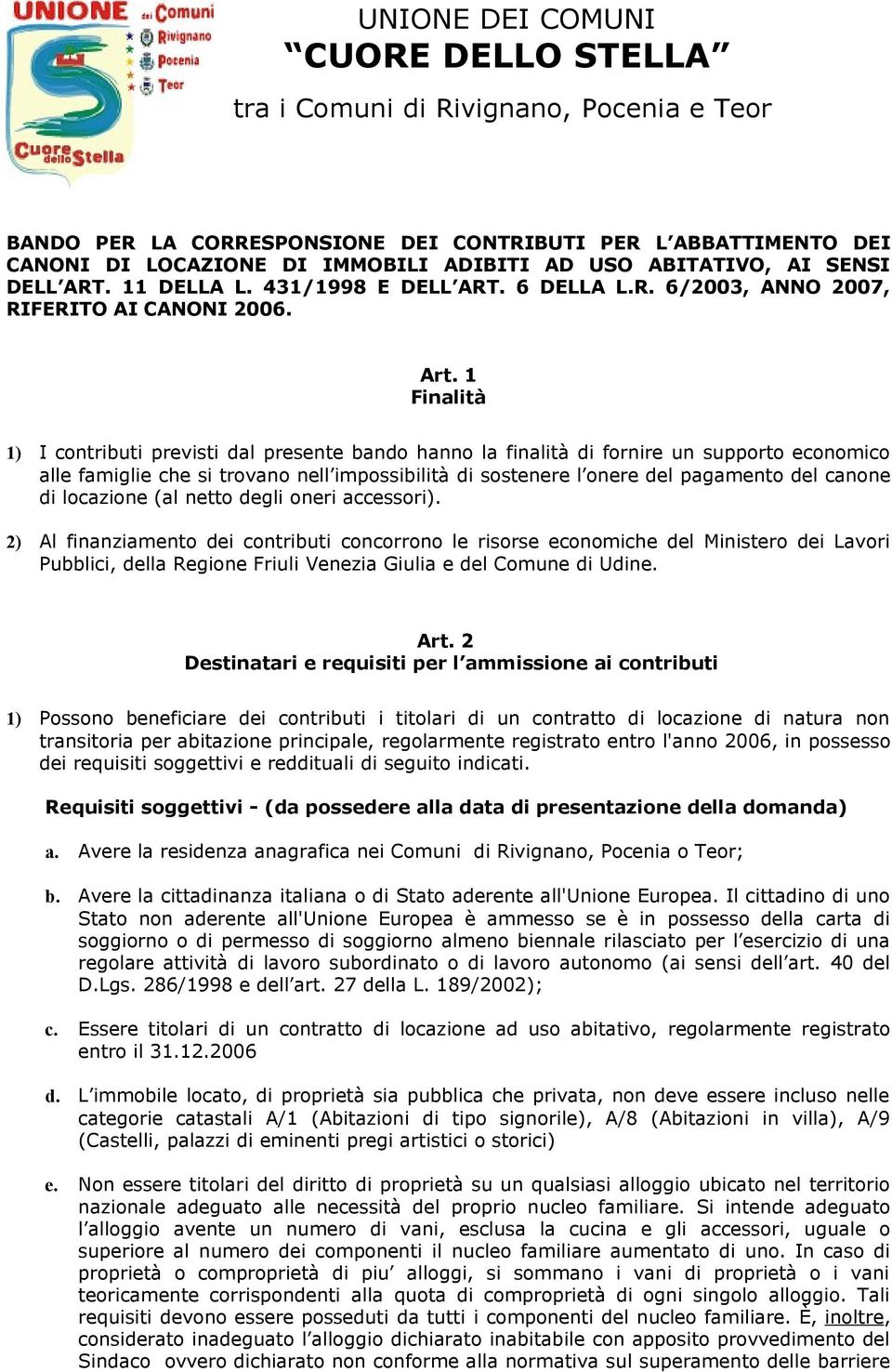 1 Finalità 1) I contributi previsti dal presente bando hanno la finalità di fornire un supporto economico alle famiglie che si trovano nell impossibilità di sostenere l onere del pagamento del canone