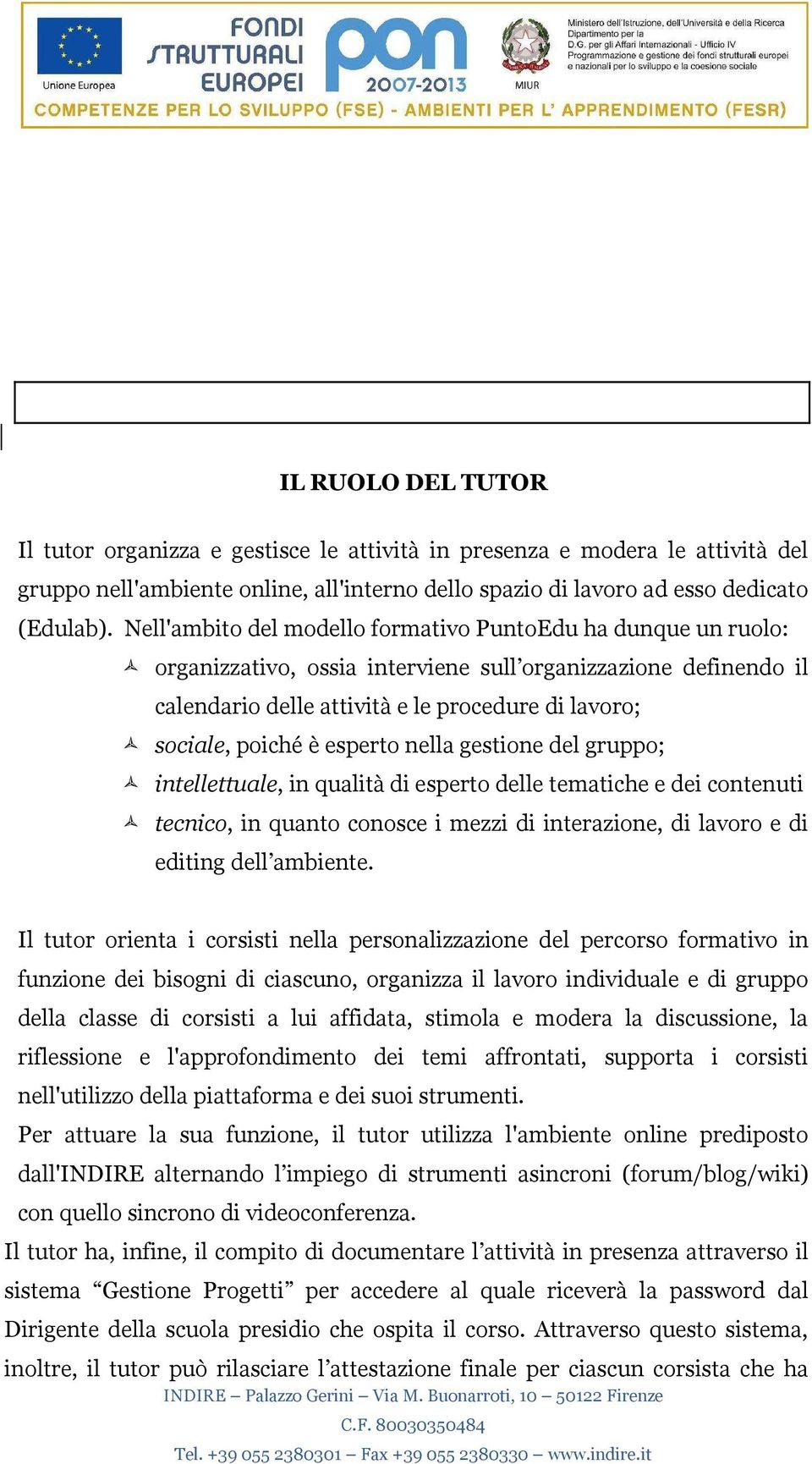 esperto nella gestione del gruppo; intellettuale, in qualità di esperto delle tematiche e dei contenuti tecnico, in quanto conosce i mezzi di interazione, di lavoro e di editing dell ambiente.