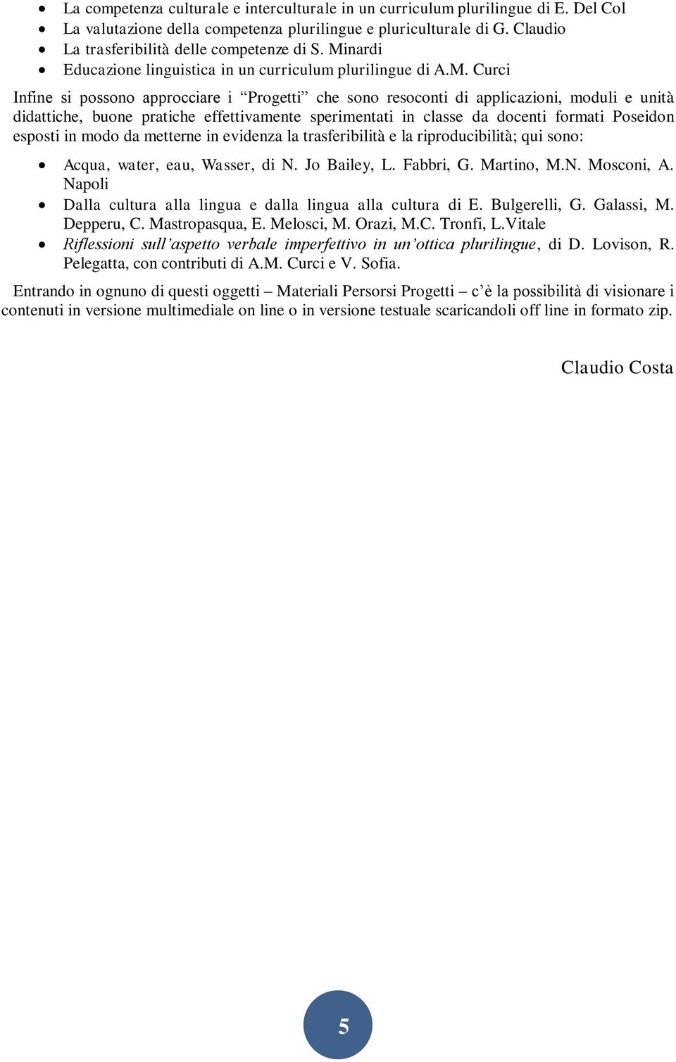 effettivamente sperimentati in classe da docenti formati Poseidon esposti in modo da metterne in evidenza la trasferibilità e la riproducibilità; qui sono: Acqua, water, eau, Wasser, di N.