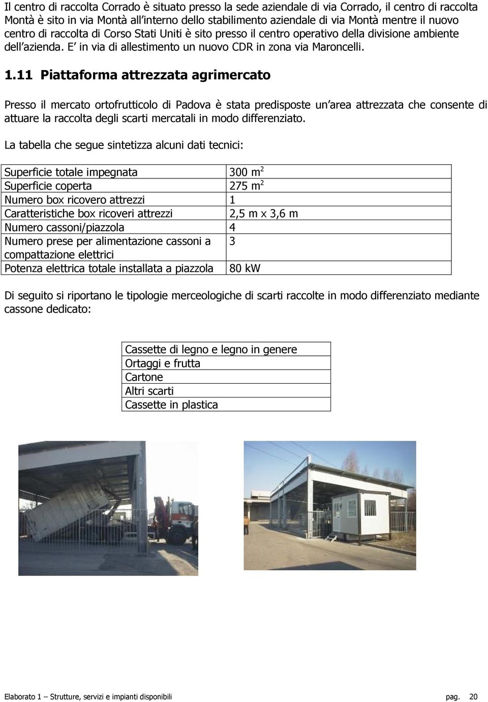 11 Piattaforma attrezzata agrimercato Presso il mercato ortofrutticolo di Padova è stata predisposte un area attrezzata che consente di attuare la raccolta degli scarti mercatali in modo