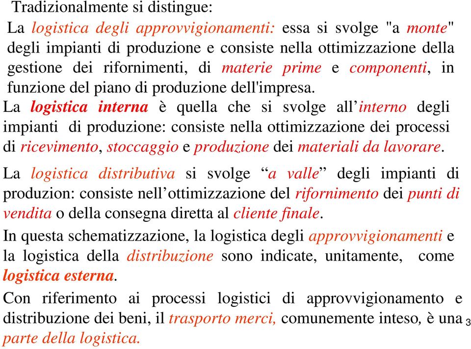 La logistica interna è quella che si svolge all interno degli impianti di produzione: consiste nella ottimizzazione dei processi di ricevimento, stoccaggio e produzione dei materiali da lavorare.