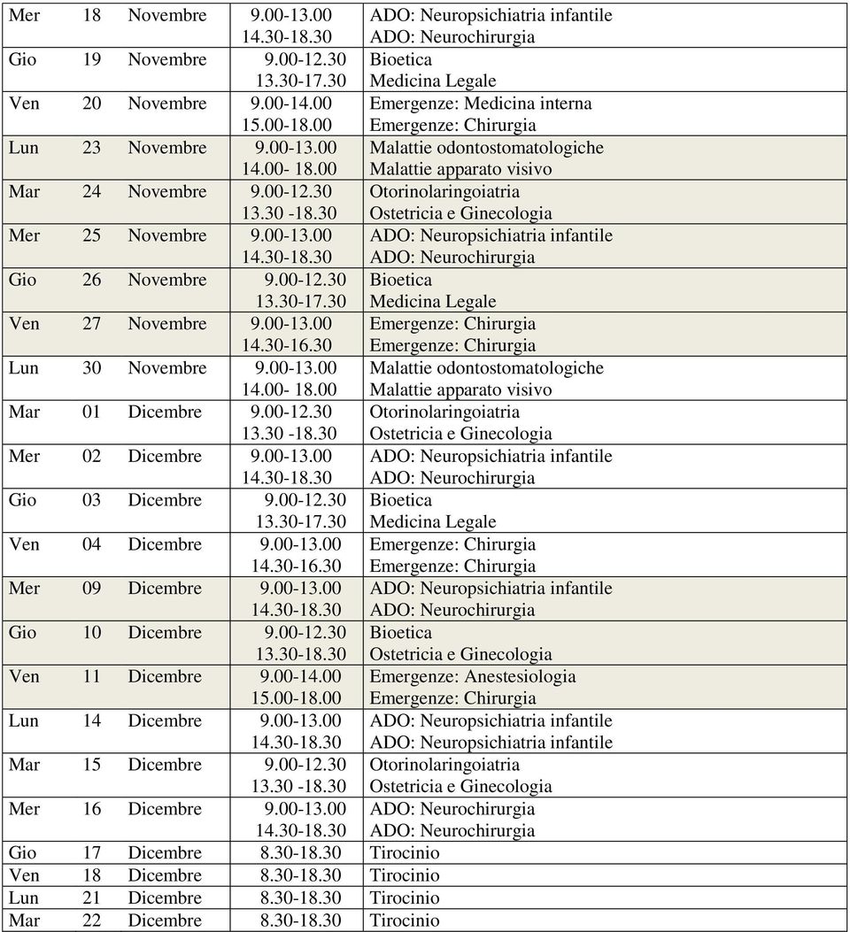 00-12.30 Ven 04 Dicembre 9.00-13.00 Mer 09 Dicembre 9.00-13.00 Gio 10 Dicembre 9.00-12.30 13.30-18.30 Ven 11 Dicembre 9.00-14.00 Lun 14 Dicembre 9.00-13.00 Mar 15 Dicembre 9.