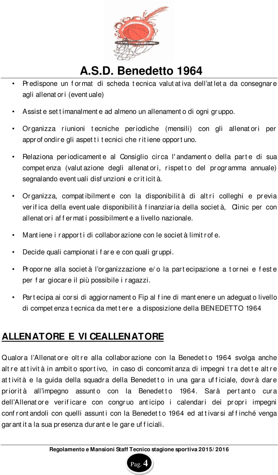 Relaziona periodicamente al Consiglio circa l'andamento della parte di sua competenza (valutazione degli allenatori, rispetto del programma annuale) segnalando eventuali disfunzioni e criticità.