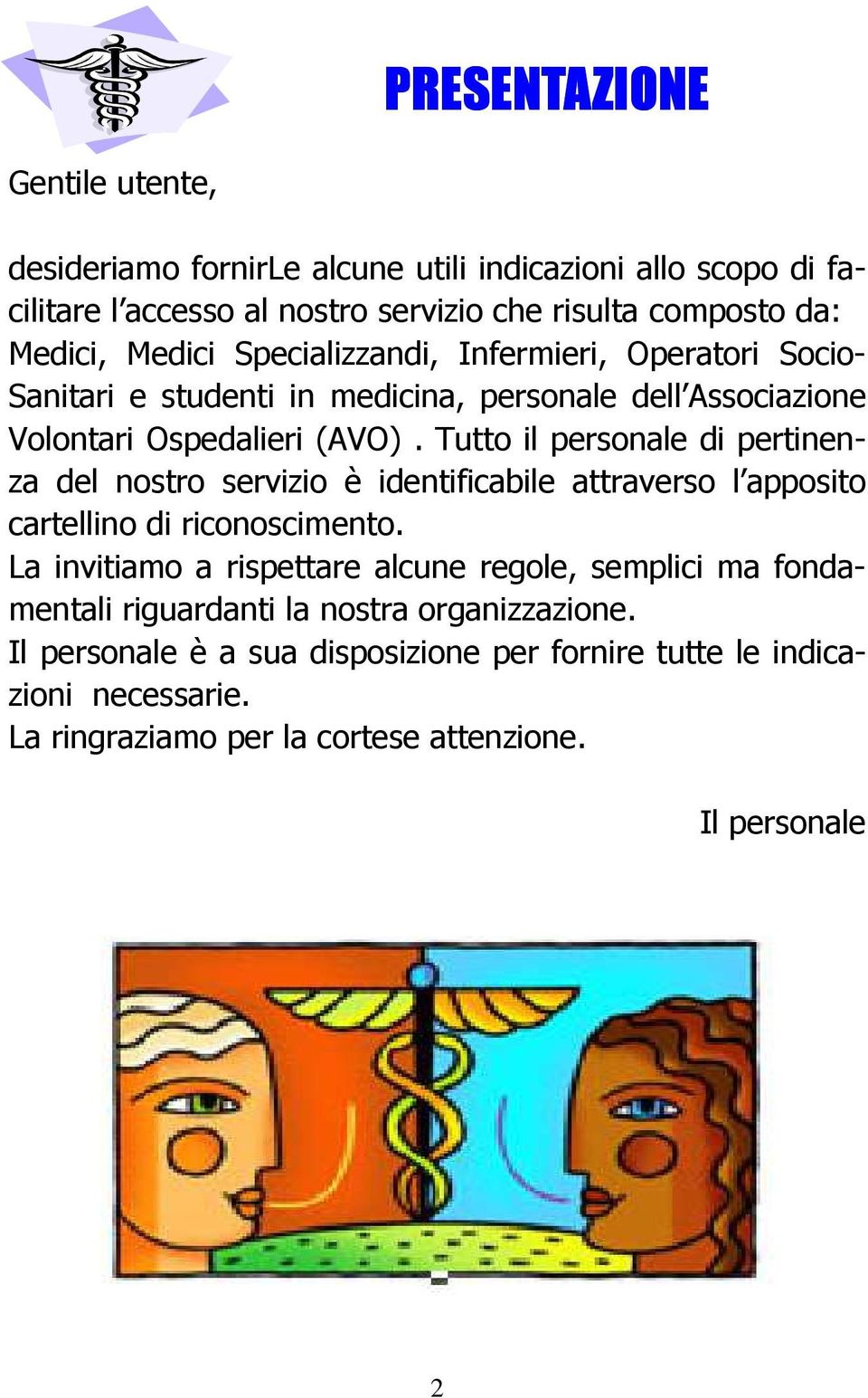 Tutto il personale di pertinenza del nostro servizio è identificabile attraverso l apposito cartellino di riconoscimento.