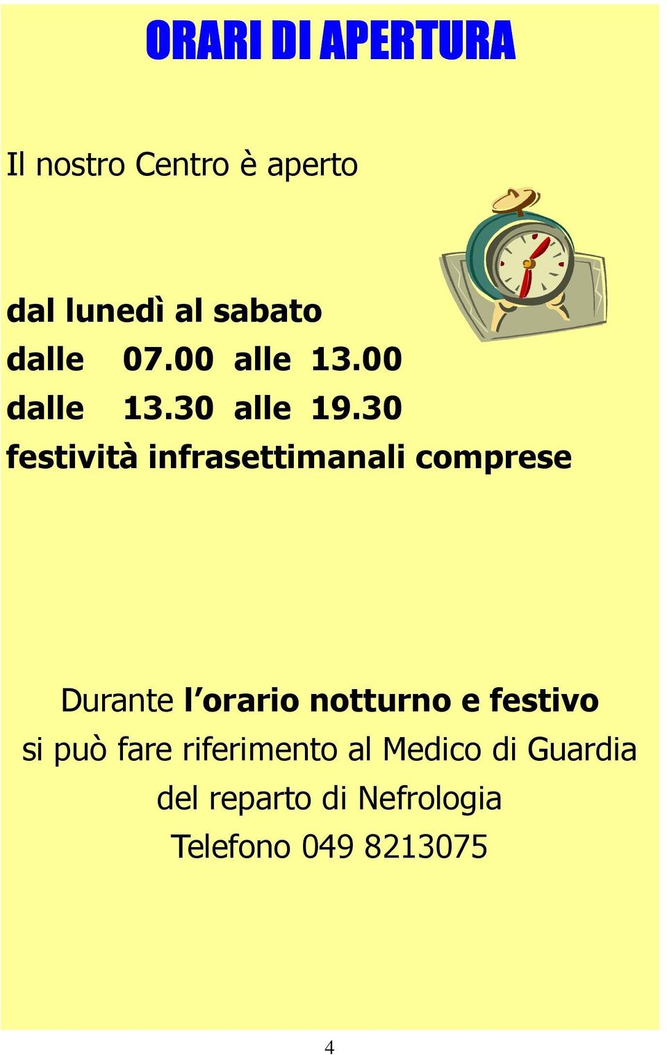 30 festività infrasettimanali comprese Durante l orario notturno e