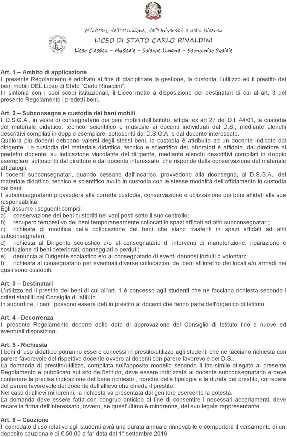 2 Subconsegna e custodia dei beni mobili Il D.S.G.A., in veste di consegnatario dei beni mobili dell Istituto, affida, ex art 27 del D.I. 44/01, la custodia del materiale didattico, tecnico, scientifico e musicale ai docenti individuati dal D.