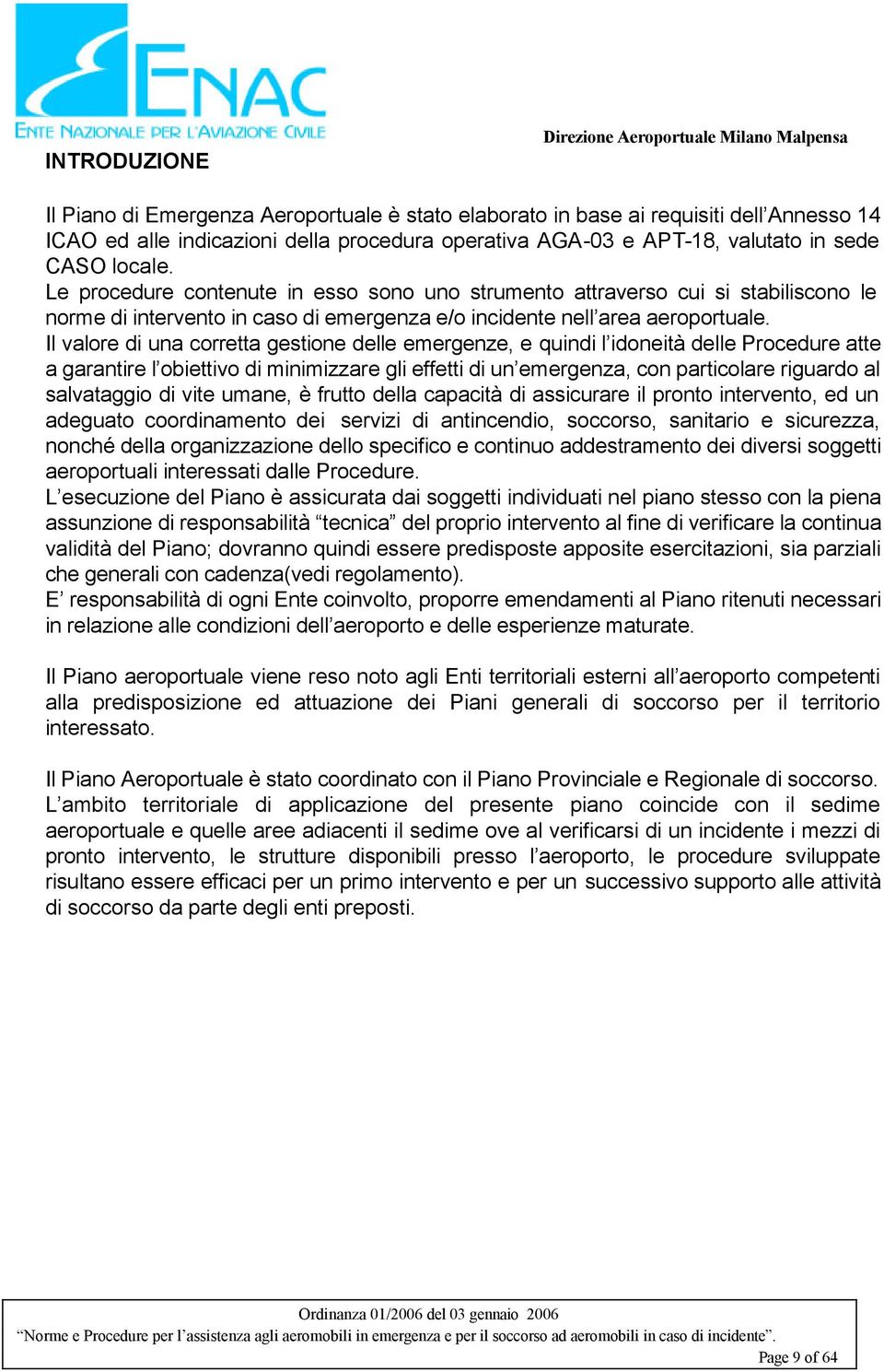 Le procedure contenute in esso sono uno strumento attraverso cui si stabiliscono le norme di intervento in caso di emergenza e/o incidente nell area aeroportuale.