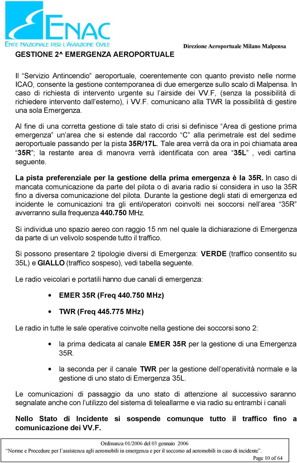 Al fine di una corretta gestione di tale stato di crisi si definisce Area di gestione prima emergenza un area che si estende dal raccordo C alla perimetrale est del sedime aeroportuale passando per