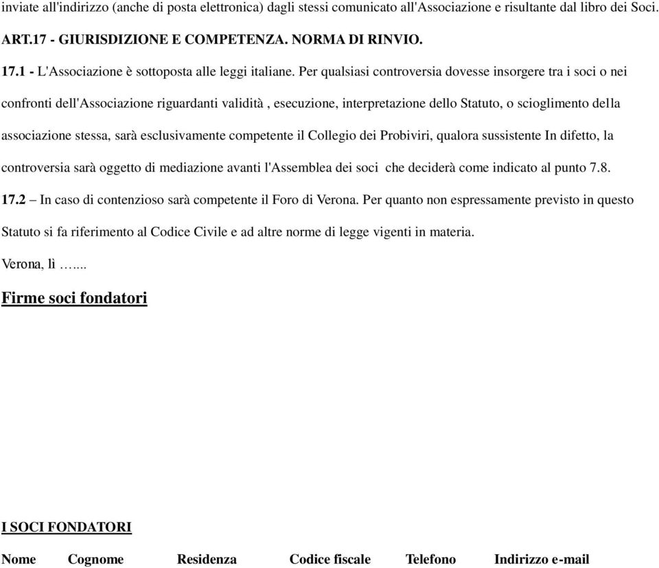 Per qualsiasi controversia dovesse insorgere tra i soci o nei confronti dell'associazione riguardanti validità, esecuzione, interpretazione dello Statuto, o scioglimento della associazione stessa,