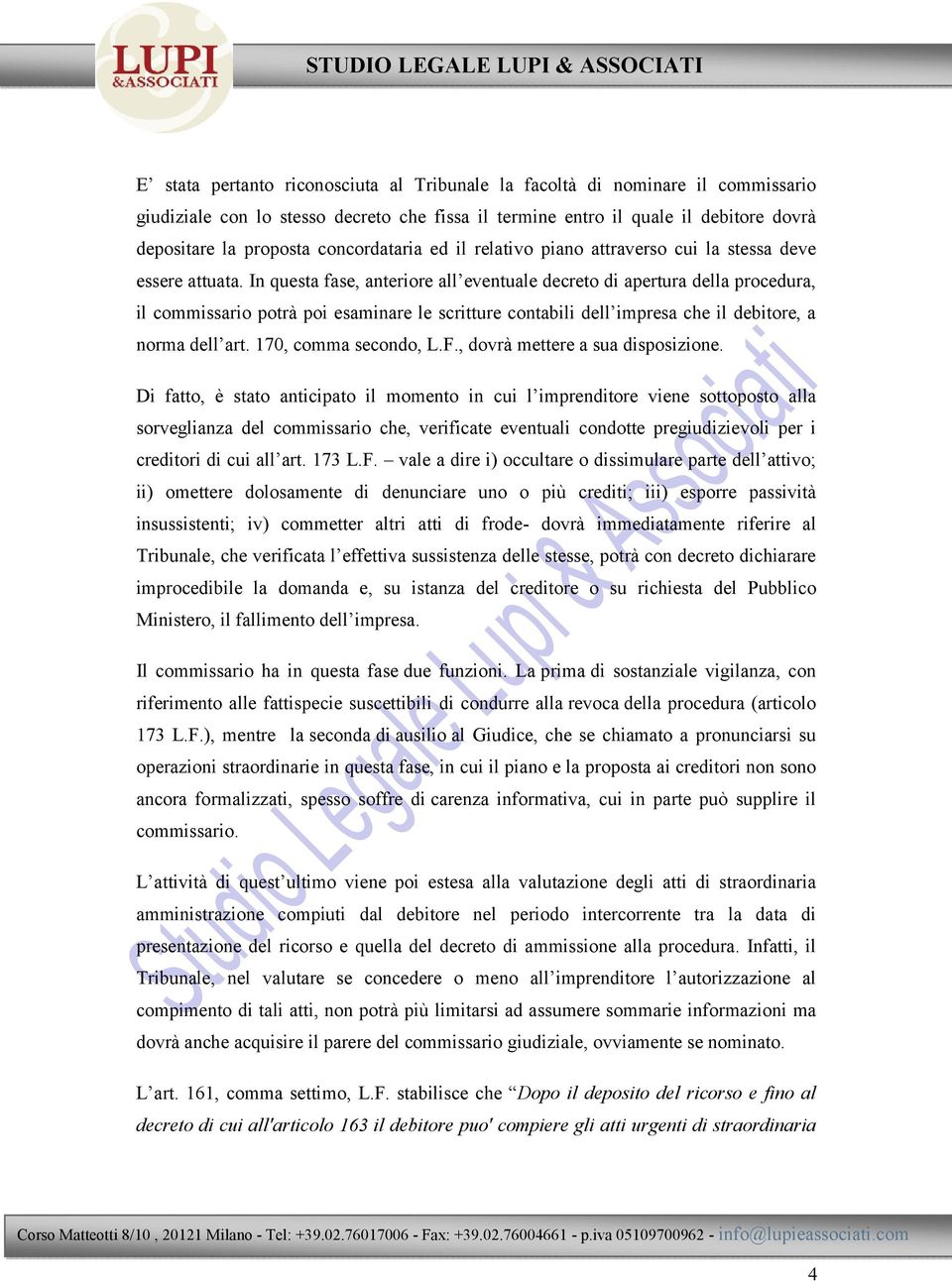 In questa fase, anteriore all eventuale decreto di apertura della procedura, il commissario potrà poi esaminare le scritture contabili dell impresa che il debitore, a norma dell art.