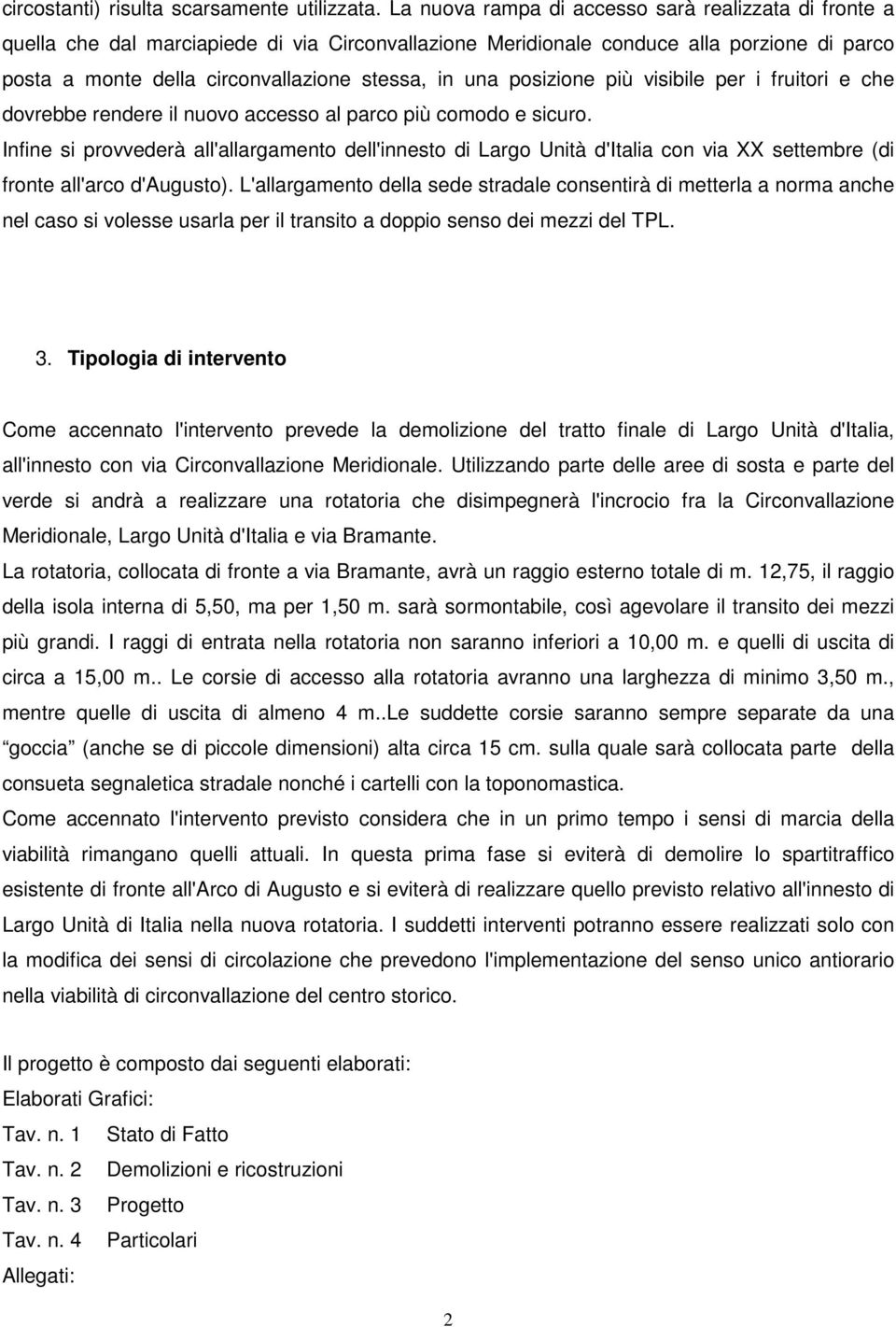 posizione più visibile per i fruitori e che dovrebbe rendere il nuovo accesso al parco più comodo e sicuro.