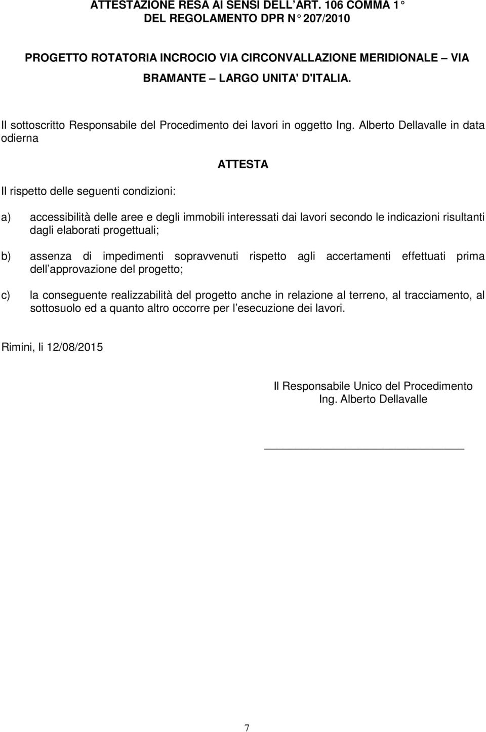 Alberto Dellavalle in data odierna Il rispetto delle seguenti condizioni: ATTESTA a) accessibilità delle aree e degli immobili interessati dai lavori secondo le indicazioni risultanti dagli