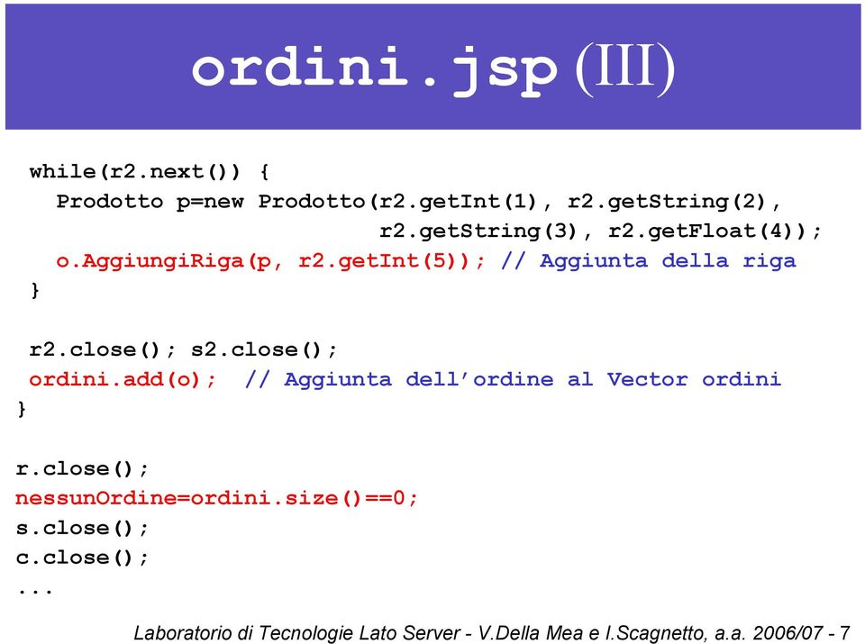 close(); ordini.add(o); // Aggiunta dell ordine al Vector ordini r.close(); nessunordine=ordini.