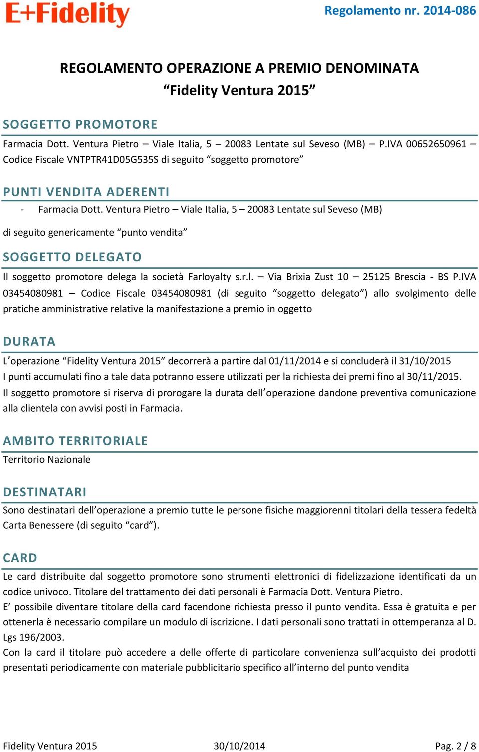 Ventura Pietro Viale Italia, 5 20083 Lentate sul Seveso (MB) di seguito genericamente punto vendita SOGGETTO DELEGATO Il soggetto promotore delega la società Farloyalty s.r.l. Via Brixia Zust 10 25125 Brescia - BS P.