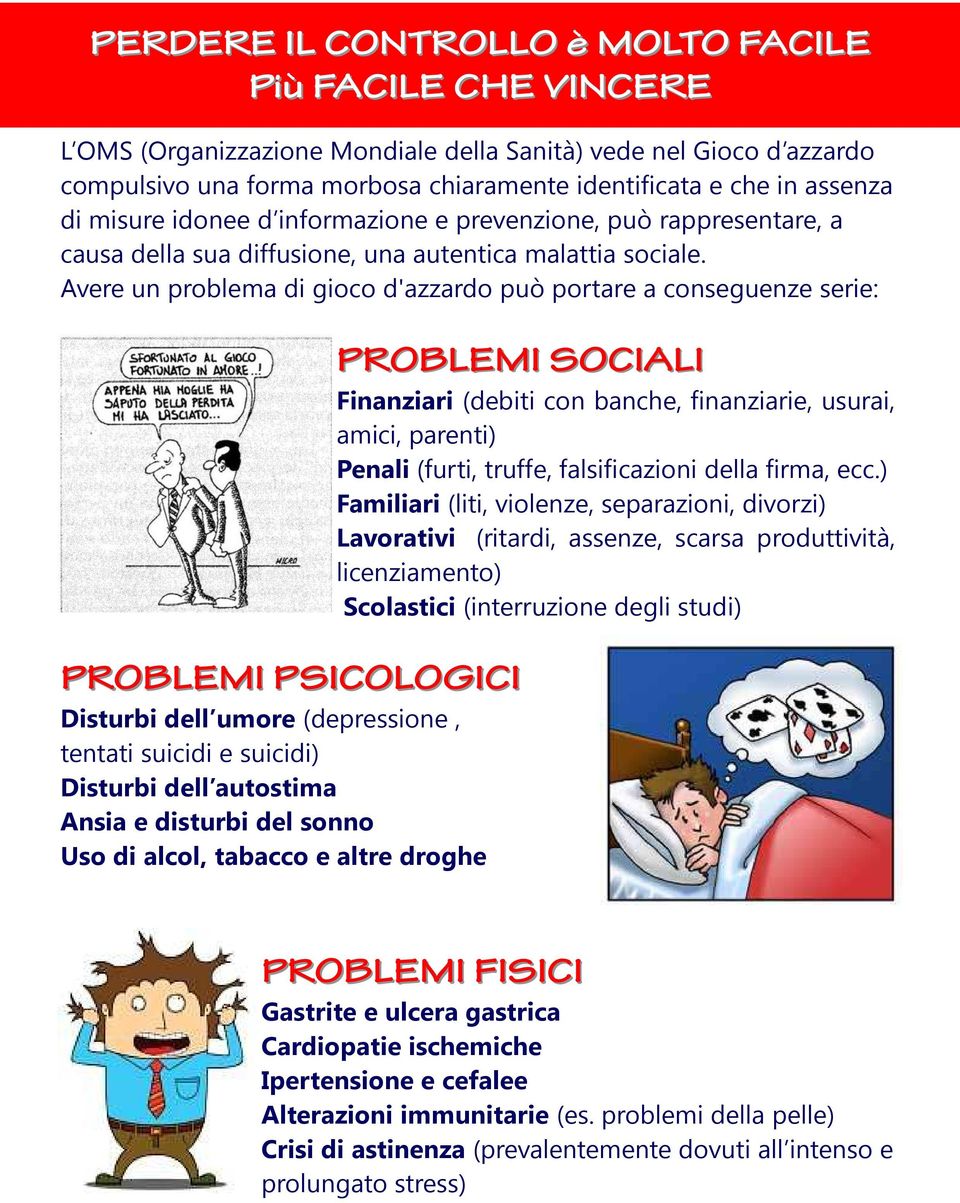 Avere un problema di gioco d'azzardo può portare a conseguenze serie: PROBLEMI PSICOLOGICI Disturbi dell umore (depressione, tentati suicidi e suicidi) Disturbi dell autostima Ansia e disturbi del