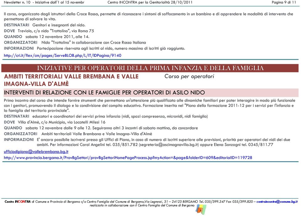 soffocamento in un bambino e di apprendere le modalità di intervento che permettono di salvare la vita. DESTINATARI Genitori e insegnanti del nido.