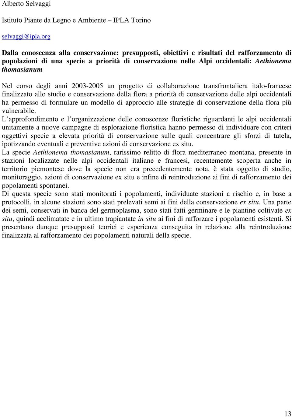 Nel corso degli anni 2003-2005 un progetto di collaborazione transfrontaliera italo-francese finalizzato allo studio e conservazione della flora a priorità di conservazione delle alpi occidentali ha