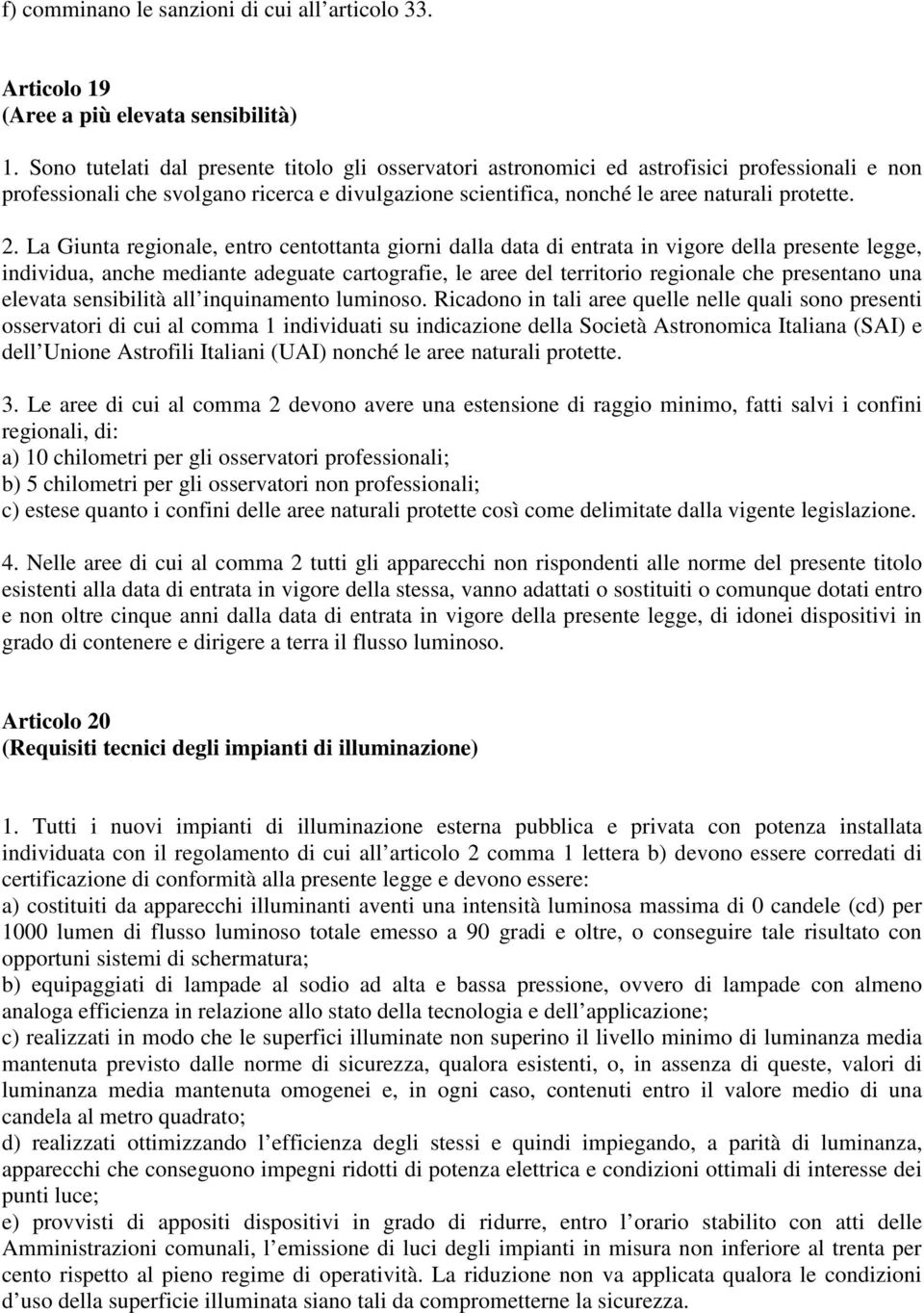 La Giunta regionale, entro centottanta giorni dalla data di entrata in vigore della presente legge, individua, anche mediante adeguate cartografie, le aree del territorio regionale che presentano una