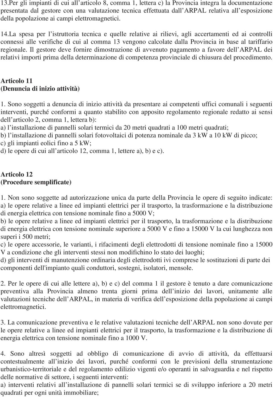 La spesa per l istruttoria tecnica e quelle relative ai rilievi, agli accertamenti ed ai controlli connessi alle verifiche di cui al comma 13 vengono calcolate dalla Provincia in base al tariffario