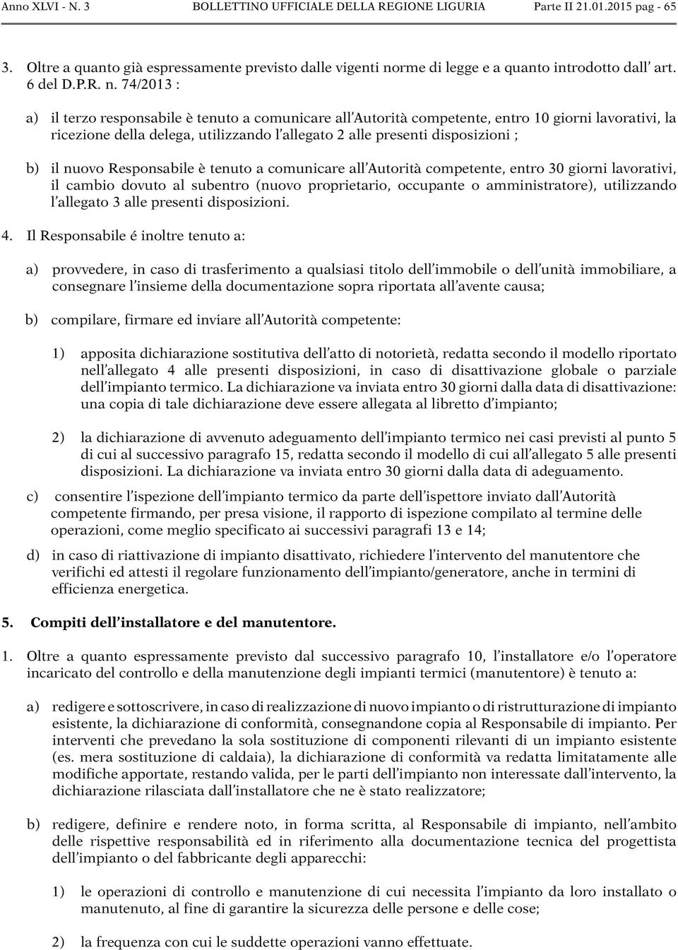 74/2013 : a) il terzo responsabile è tenuto a comunicare all Autorità competente, entro 10 giorni lavorativi, la ricezione della delega, utilizzando l allegato 2 alle presenti disposizioni ; b) il