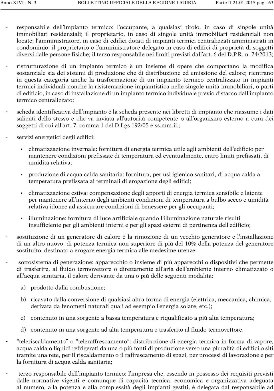 residenziali non locate; l amministratore, in caso di edifici dotati di impianti termici centralizzati amministrati in condominio; il proprietario o l amministratore delegato in caso di edifici di