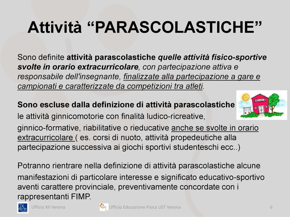 Sono escluse dalla definizione di attività parascolastiche le attività ginnicomotorie con finalità ludico-ricreative, ginnico-formative, riabilitative o rieducative anche se svolte in orario