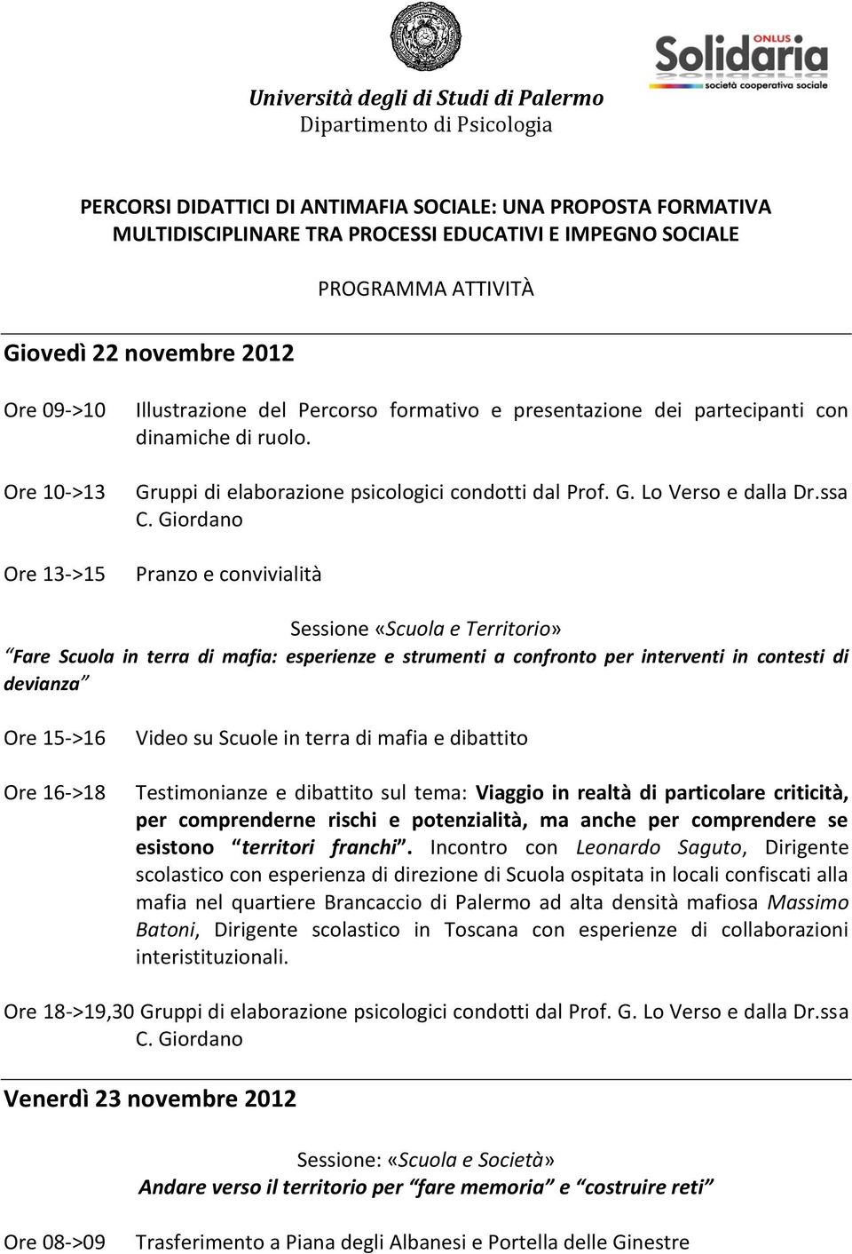 Giordano Pranzo e convivialità Sessione «Scuola e Territorio» Fare Scuola in terra di mafia: esperienze e strumenti a confronto per interventi in contesti di devianza Ore 15->16 Ore 16->18 Video su