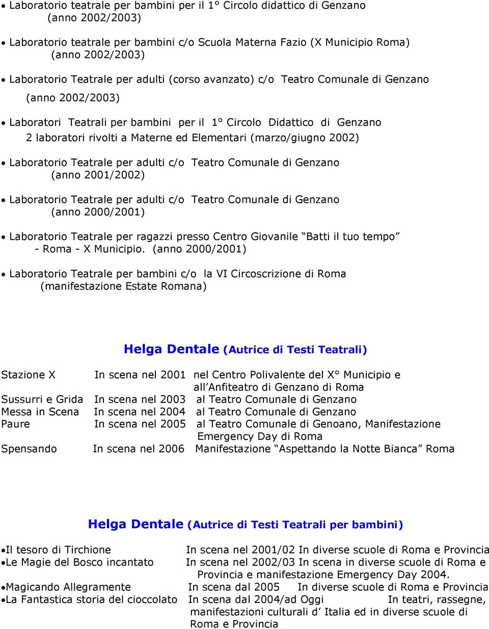 (marzo/giugno 2002) Laboratorio Teatrale per adulti c/o Teatro Comunale di Genzano (anno 2001/2002) Laboratorio Teatrale per adulti c/o Teatro Comunale di Genzano (anno 2000/2001) Laboratorio