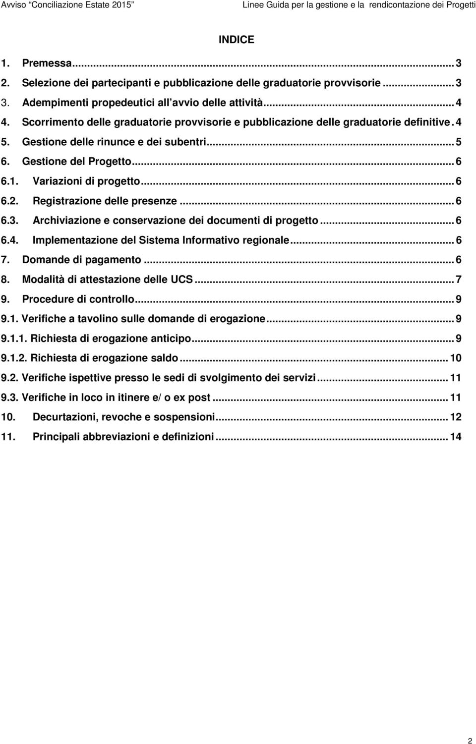 Registrazione delle presenze... 6 6.3. Archiviazione e conservazione dei documenti di progetto... 6 6.4. Implementazione del Sistema Informativo regionale... 6 7. Domande di pagamento... 6 8.