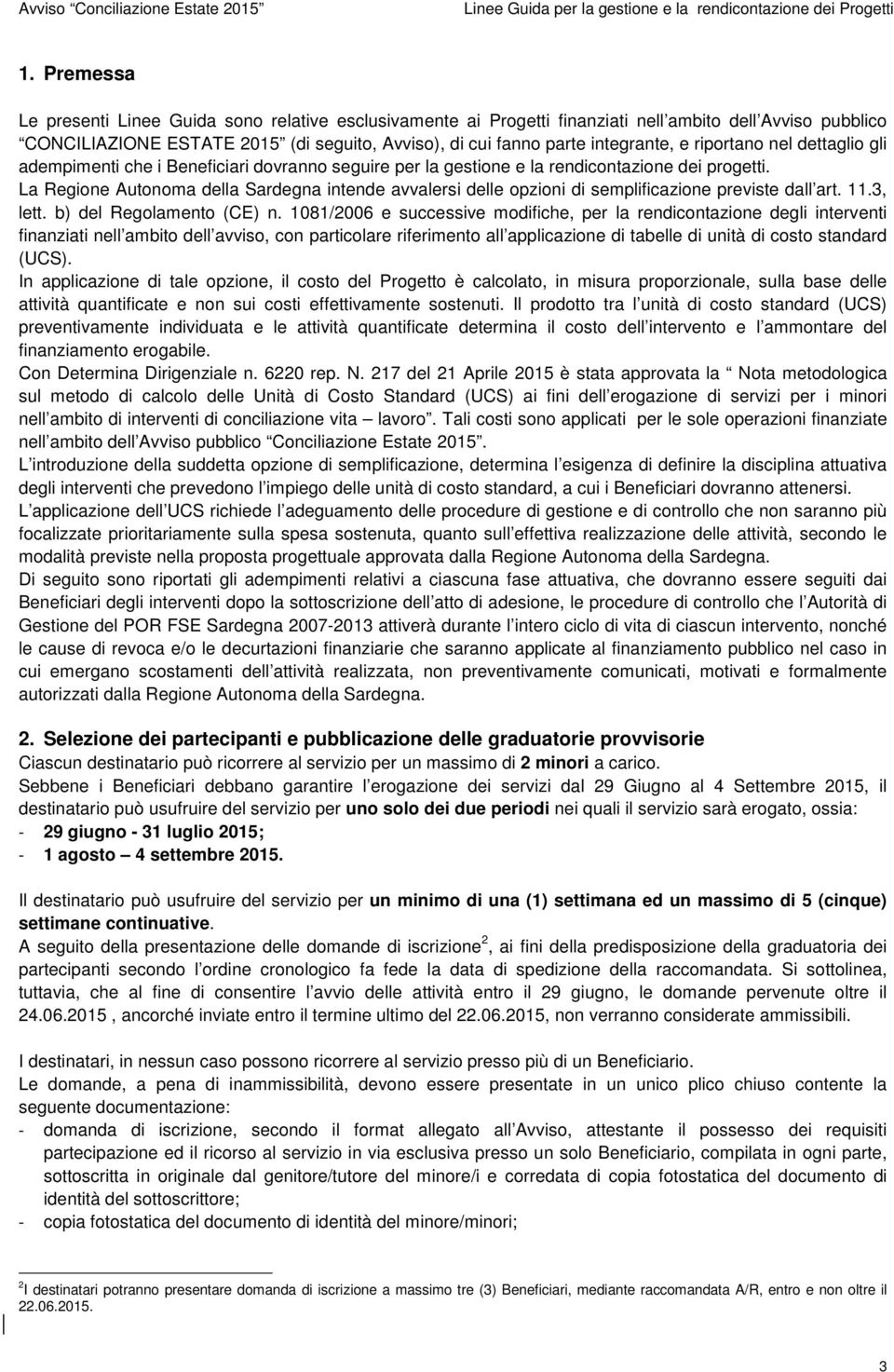 La Regione Autonoma della Sardegna intende avvalersi delle opzioni di semplificazione previste dall art. 11.3, lett. b) del Regolamento (CE) n.